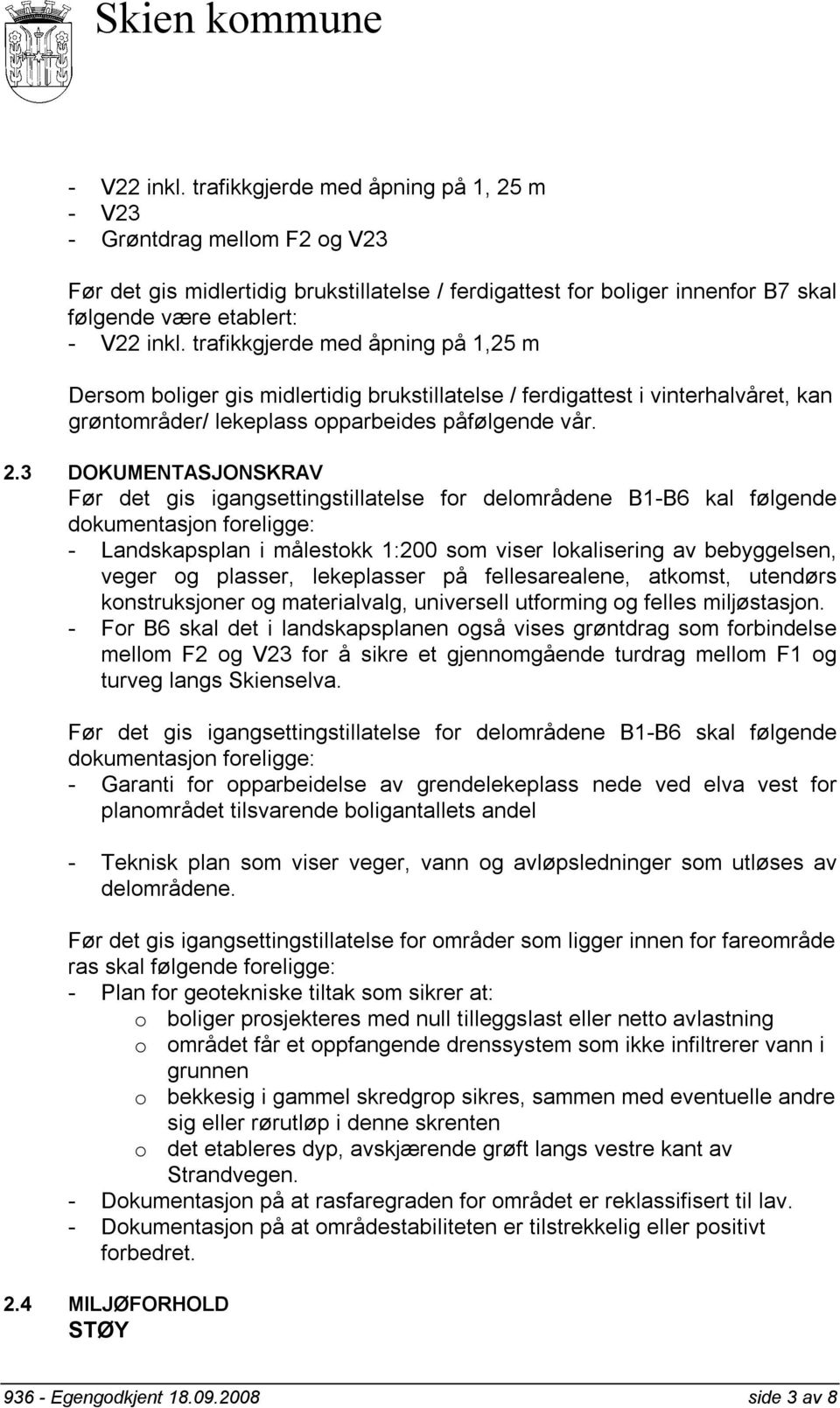 åpning på 1,25 m Dersom boliger gis midlertidig brukstillatelse / ferdigattest i vinterhalvåret, kan grøntområder/ lekeplass opparbeides påfølgende vår. 2.