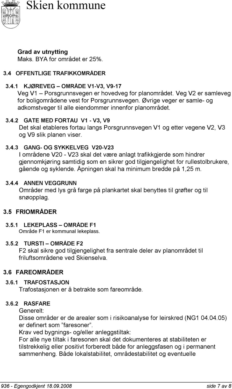 2 GATE MED FORTAU V1 - V3, V9 Det skal etableres fortau langs Porsgrunnsvegen V1 og etter vegene V2, V3 og V9 slik planen viser. 3.4.