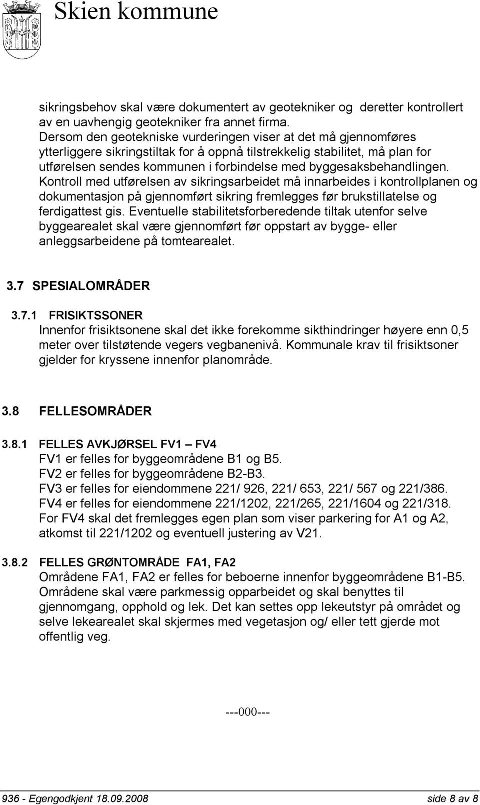 byggesaksbehandlingen. Kontroll med utførelsen av sikringsarbeidet må innarbeides i kontrollplanen og dokumentasjon på gjennomført sikring fremlegges før brukstillatelse og ferdigattest gis.