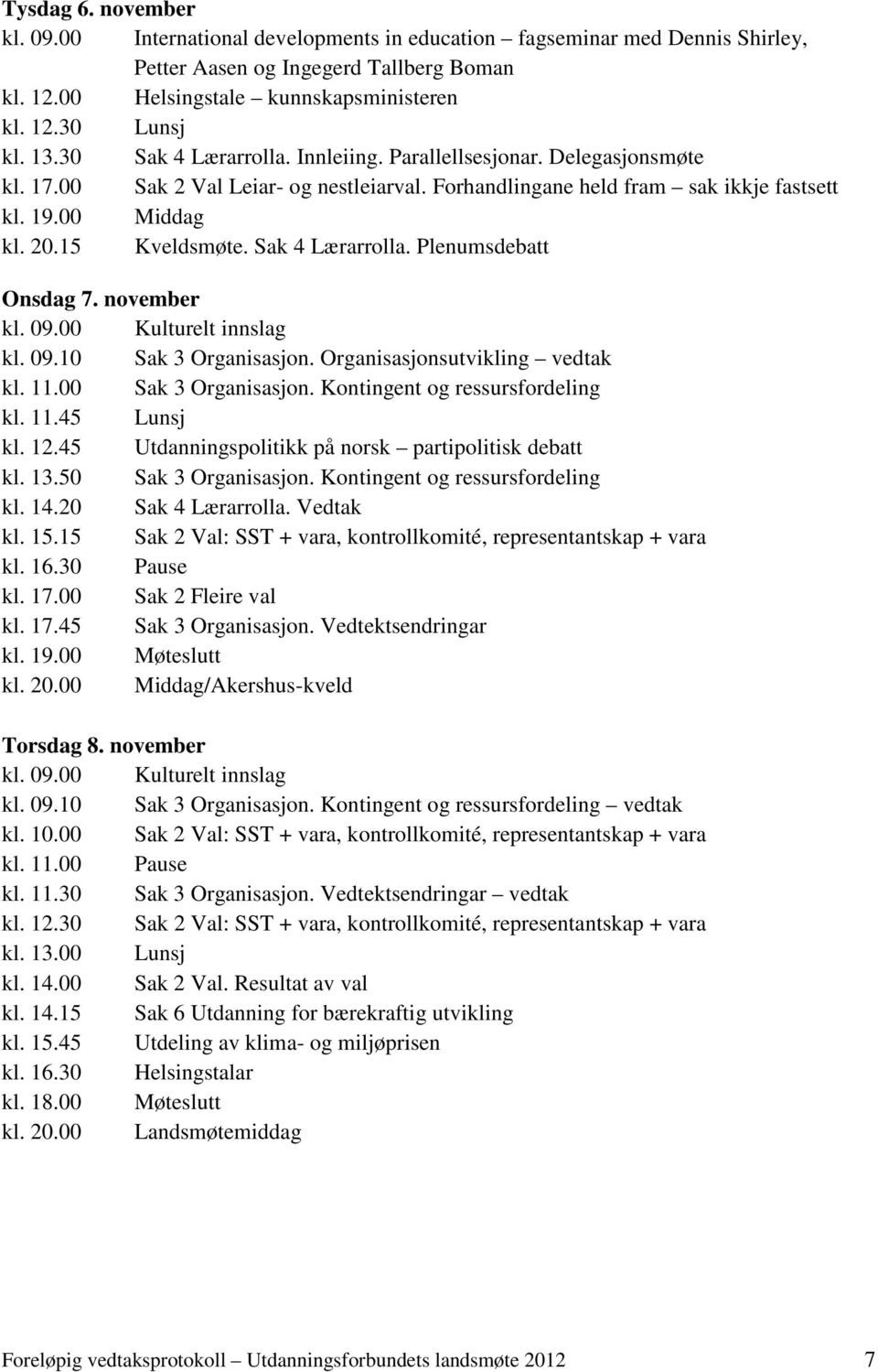 Sak 4 Lærarrolla. Plenumsdebatt Onsdag 7. november kl. 09.00 Kulturelt innslag kl. 09.10 Sak 3 Organisasjon. Organisasjonsutvikling vedtak kl. 11.00 Sak 3 Organisasjon.