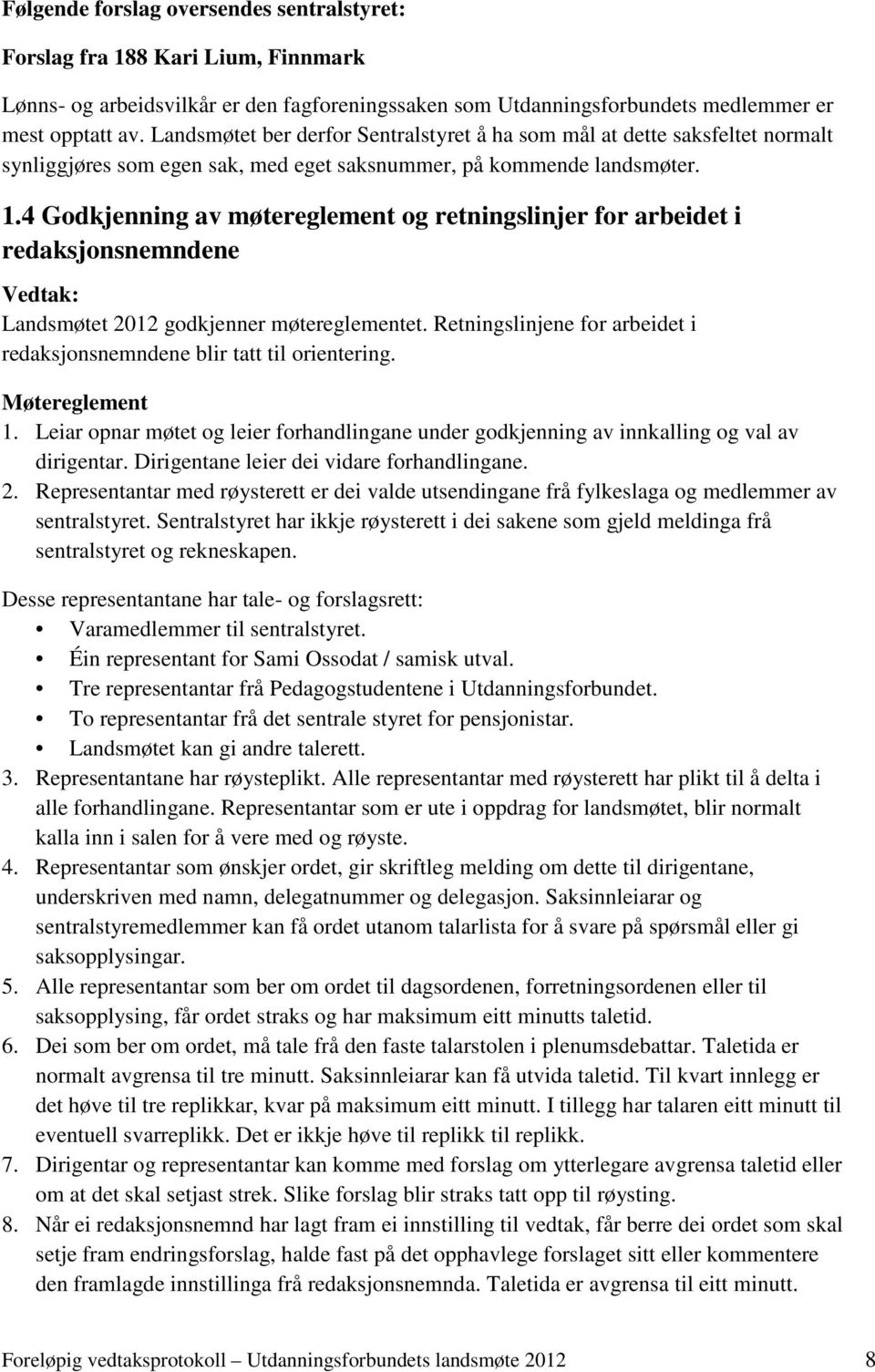 4 Godkjenning av møtereglement og retningslinjer for arbeidet i redaksjonsnemndene Landsmøtet 2012 godkjenner møtereglementet.