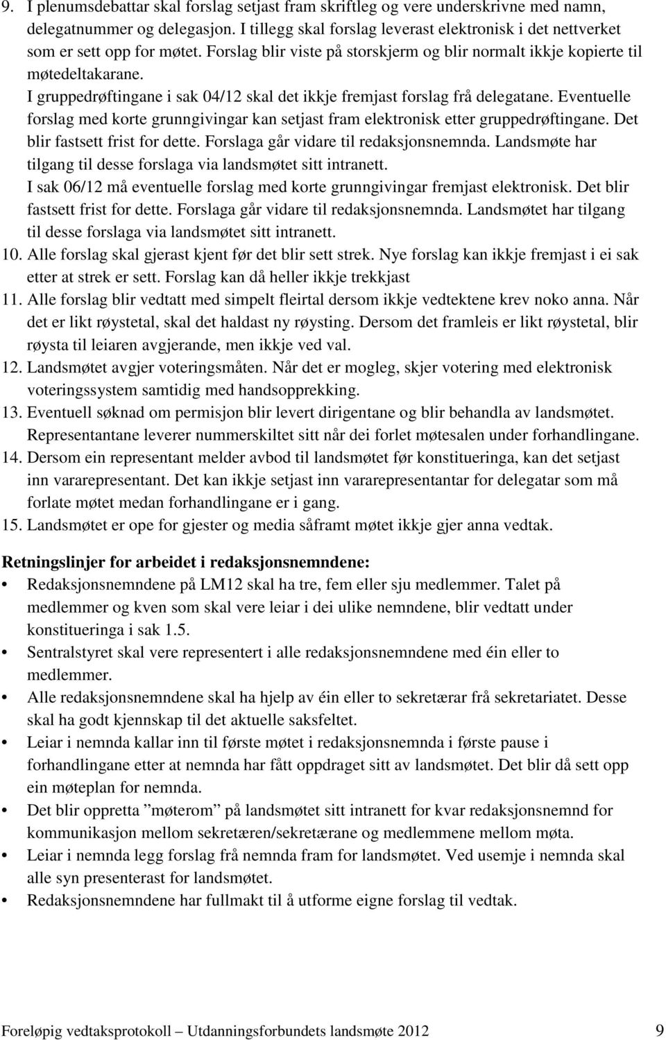 I gruppedrøftingane i sak 04/12 skal det ikkje fremjast forslag frå delegatane. Eventuelle forslag med korte grunngivingar kan setjast fram elektronisk etter gruppedrøftingane.