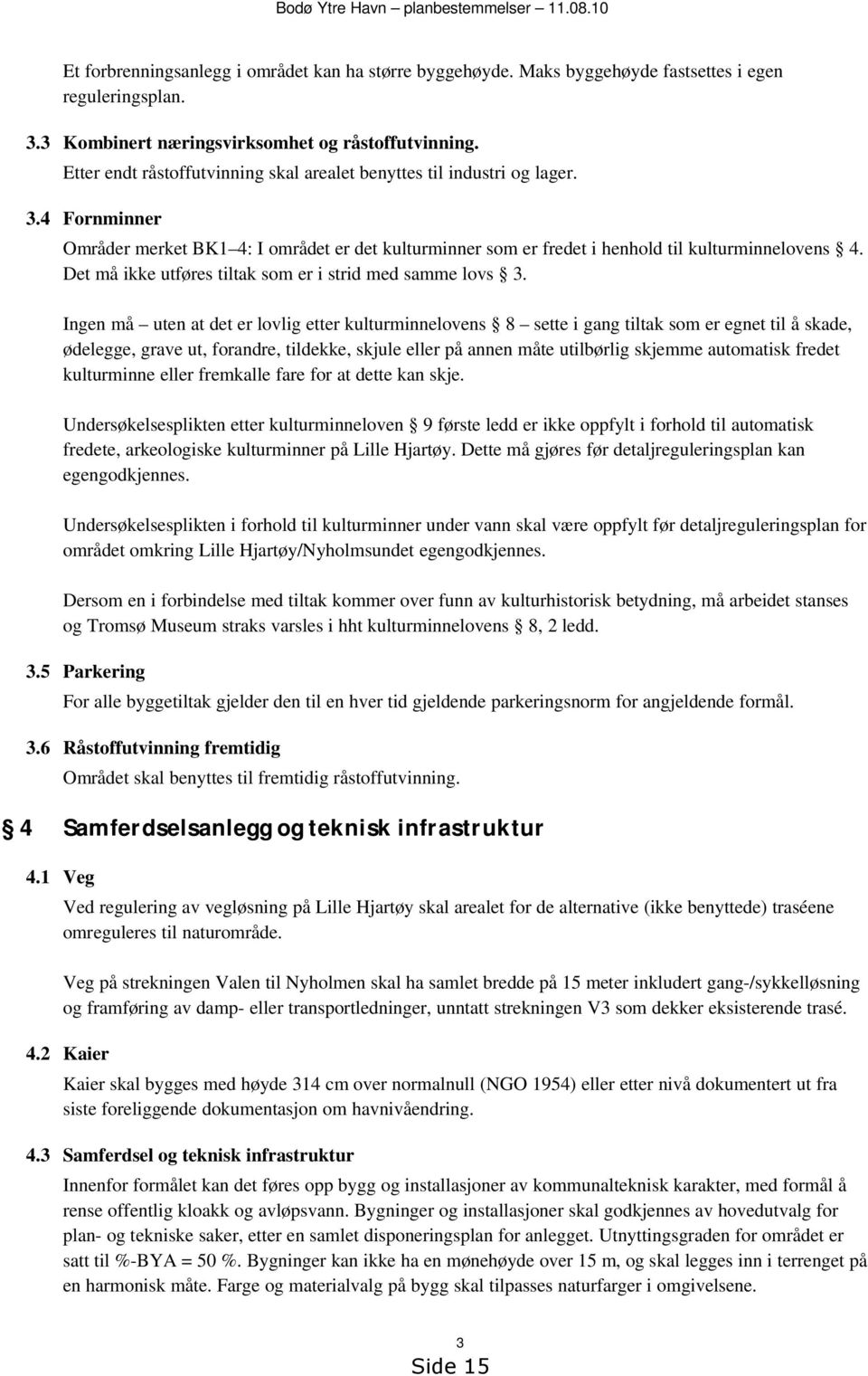 4 Fornminner Områder merket BK1 4: I området er det kulturminner som er fredet i henhold til kulturminnelovens 4. Det må ikke utføres tiltak som er i strid med samme lovs 3.