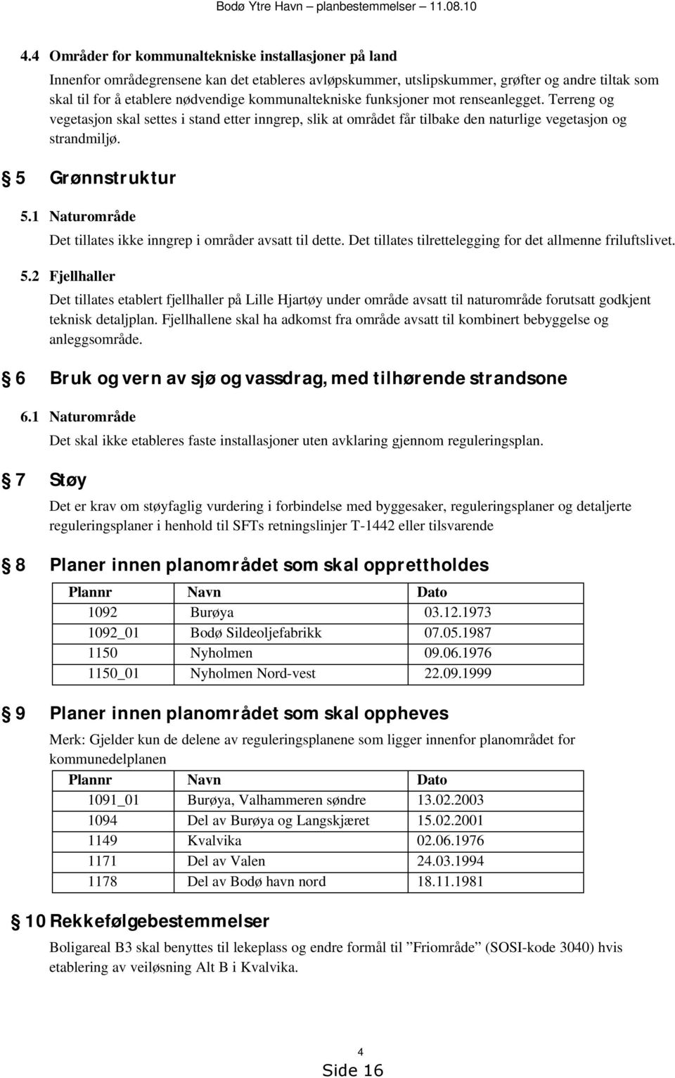 kommunaltekniske funksjoner mot renseanlegget. Terreng og vegetasjon skal settes i stand etter inngrep, slik at området får tilbake den naturlige vegetasjon og strandmiljø. 5 Grønnstruktur 5.