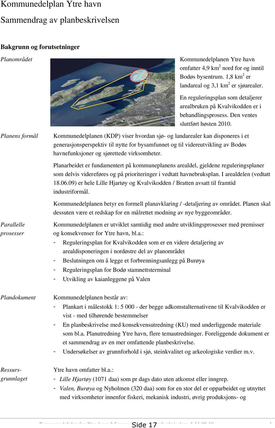 Planens formål Kommunedelplanen (KDP) viser hvordan sjø- og landarealer kan disponeres i et generasjonsperspektiv til nytte for bysamfunnet og til videreutvikling av Bodøs havnefunksjoner og