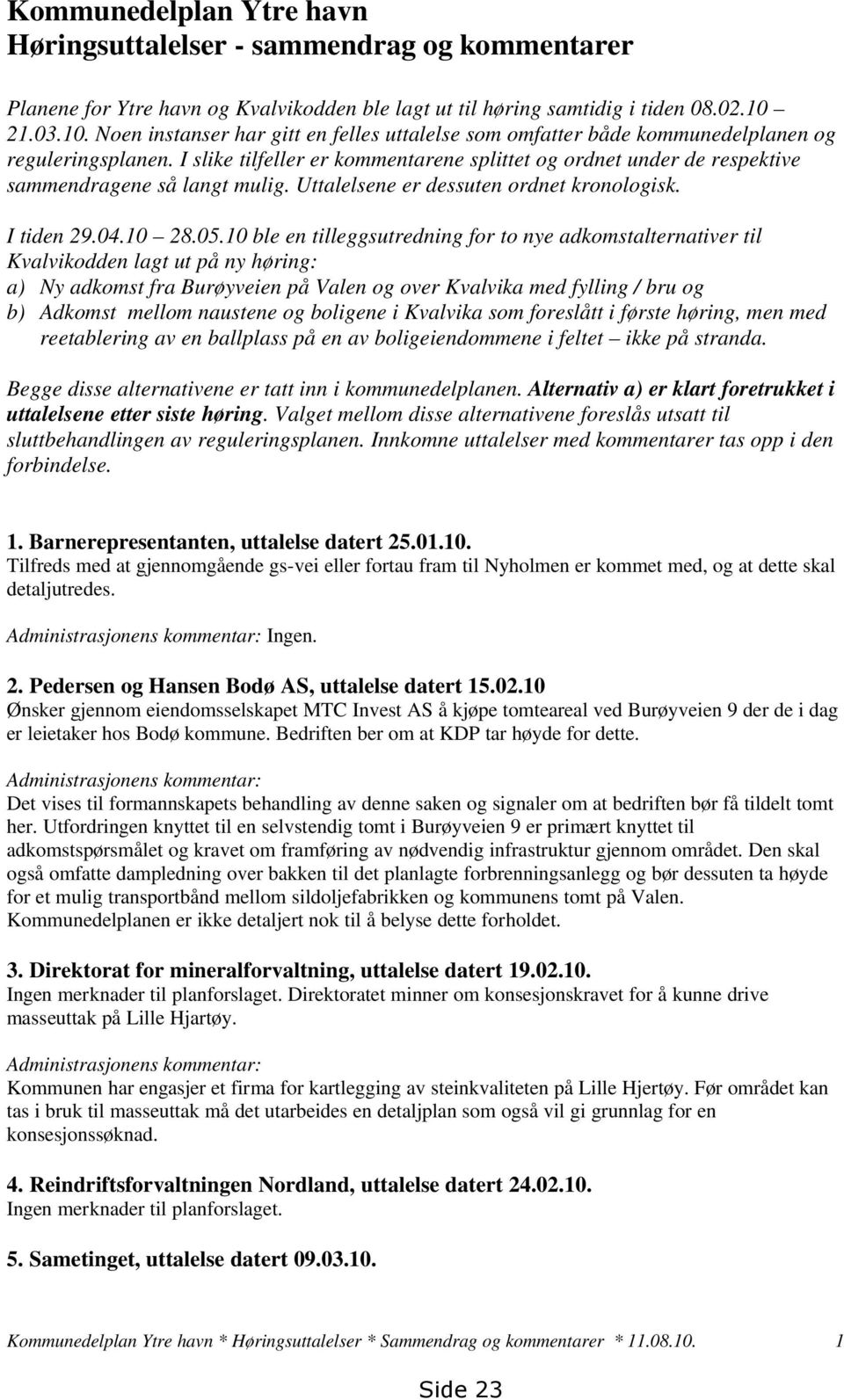 I slike tilfeller er kommentarene splittet og ordnet under de respektive sammendragene så langt mulig. Uttalelsene er dessuten ordnet kronologisk. I tiden 29.04.10 28.05.