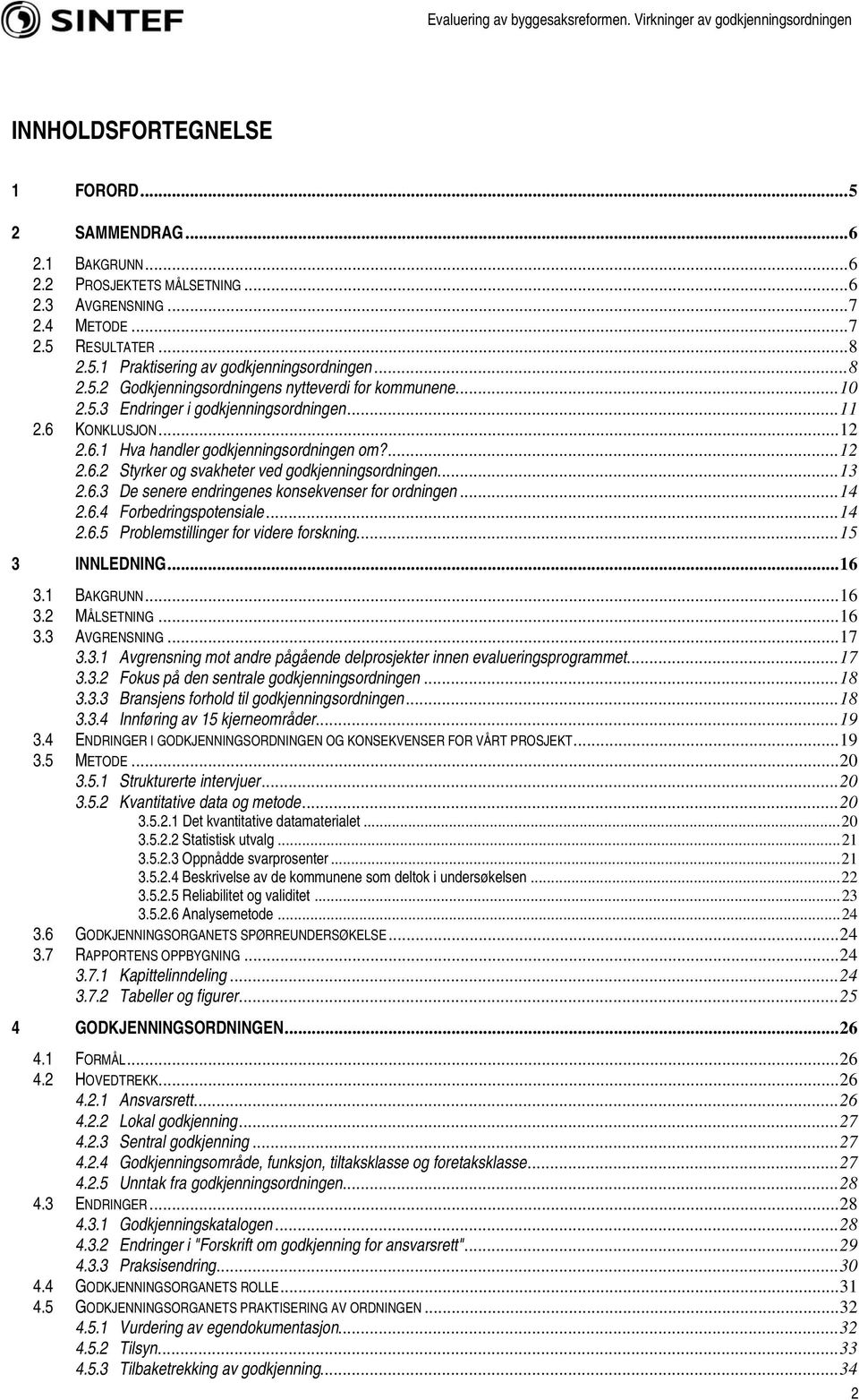 ..14 2.6.4 Forbedringspotensiale...14 2.6.5 Problemstillinger for videre forskning...15 3 INNLEDNING...16 3.1 BAKGRUNN...16 3.2 MÅLSETNING...16 3.3 AVGRENSNING...17 3.3.1 Avgrensning mot andre pågående delprosjekter innen evalueringsprogrammet.