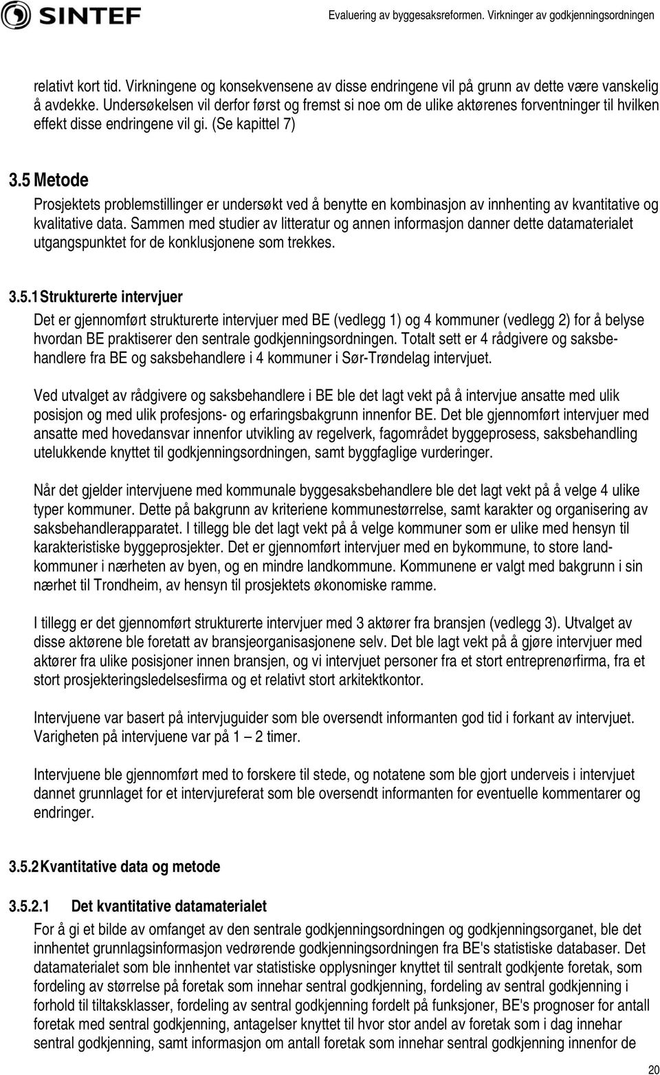 5 Metode Prosjektets problemstillinger er undersøkt ved å benytte en kombinasjon av innhenting av kvantitative og kvalitative data.