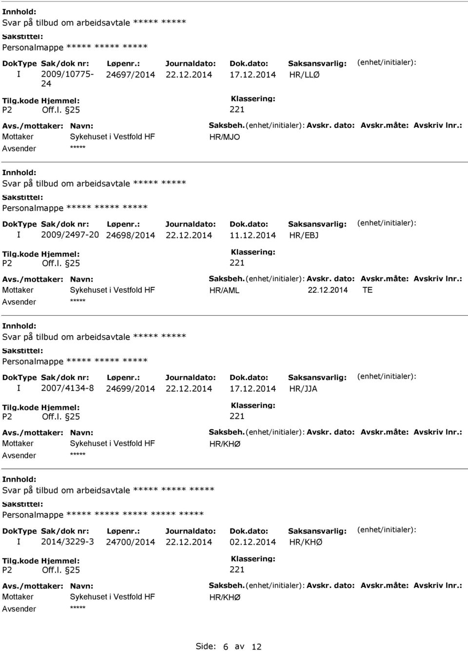 : TE Svar på tilbud om arbeidsavtale Personalmappe 2007/4134-8 24699/2014 HR/JJA Avs./mottaker: Navn: Saksbeh. Avskr. dato: Avskr.måte: Avskriv lnr.