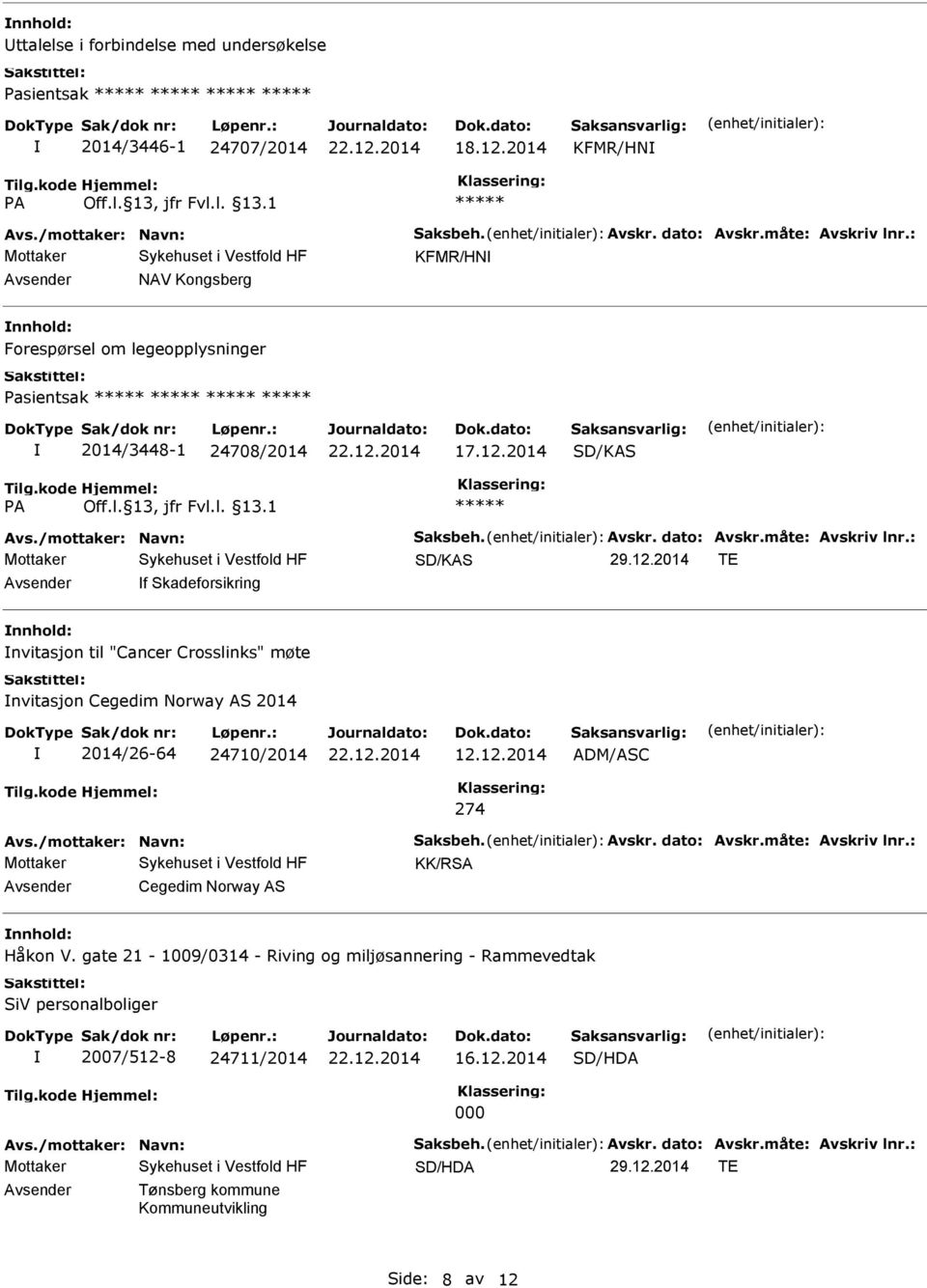 2014 TE f Skadeforsikring nvitasjon til "Cancer Crosslinks" møte nvitasjon Cegedim Norway AS 2014 2014/26-64 24710/2014 12.12.2014 ADM/ASC 274 Avs./mottaker: Navn: Saksbeh. Avskr. dato: Avskr.