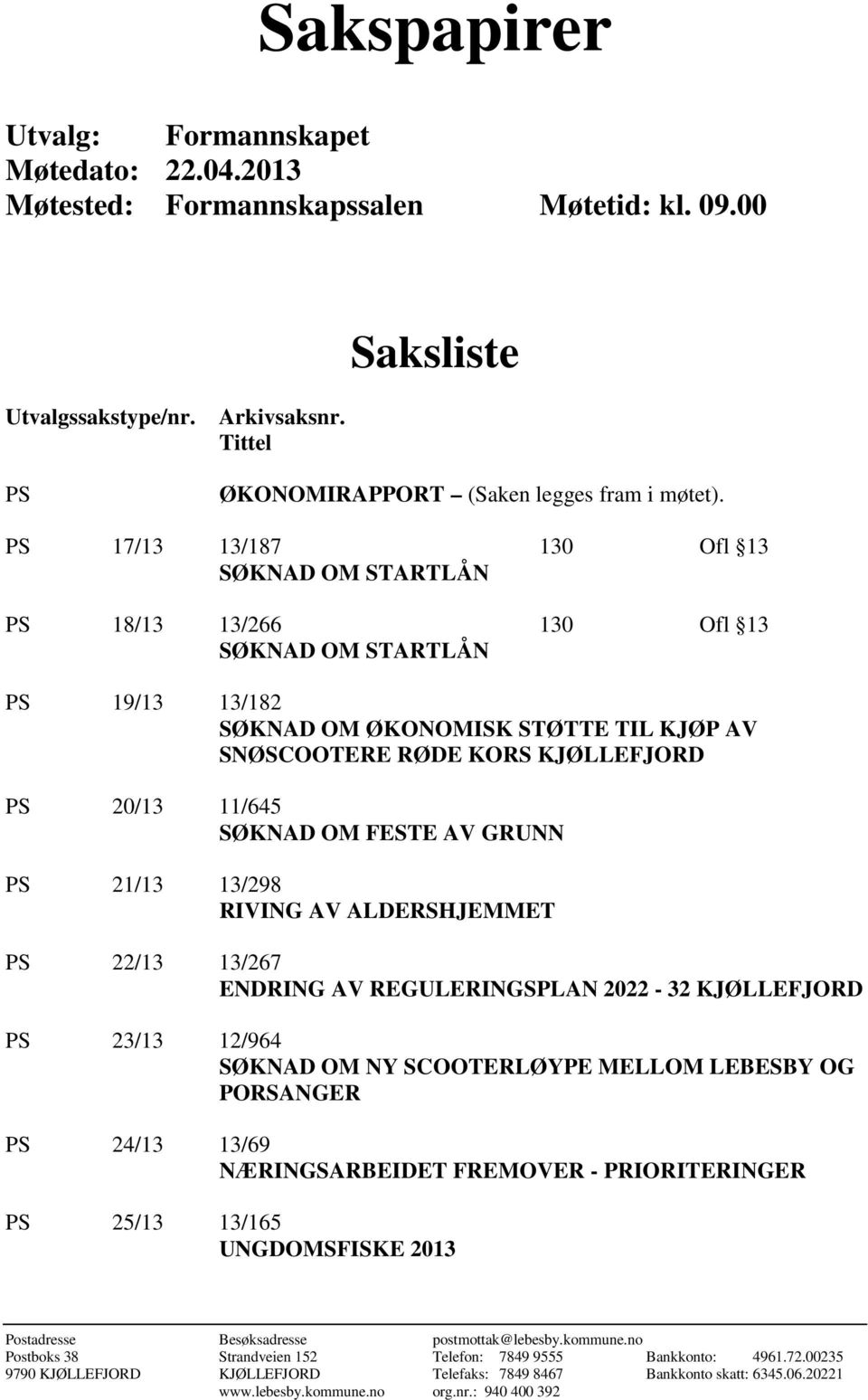 SØKNAD OM FESTE AV GRUNN PS 21/13 13/298 RIVING AV ALDERSHJEMMET PS 22/13 13/267 ENDRING AV REGULERINGSPLAN 2022-32 KJØLLEFJORD PS 23/13 12/964 SØKNAD OM NY SCOOTERLØYPE MELLOM LEBESBY OG PORSANGER