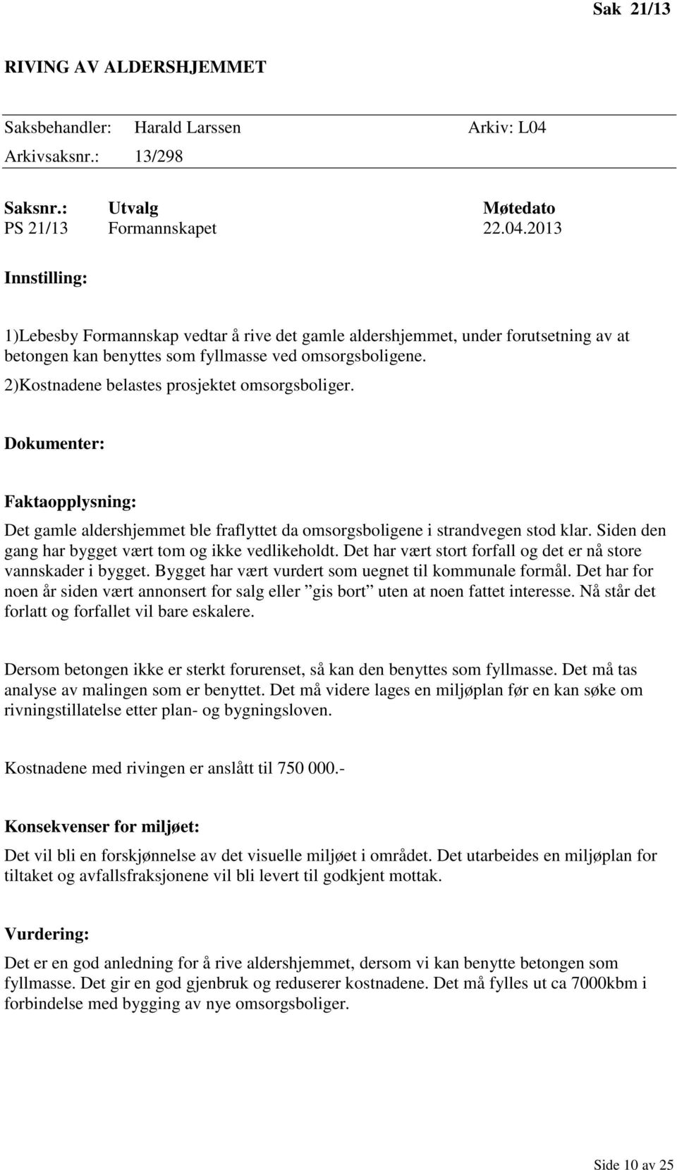 2013 Innstilling: 1)Lebesby Formannskap vedtar å rive det gamle aldershjemmet, under forutsetning av at betongen kan benyttes som fyllmasse ved omsorgsboligene.