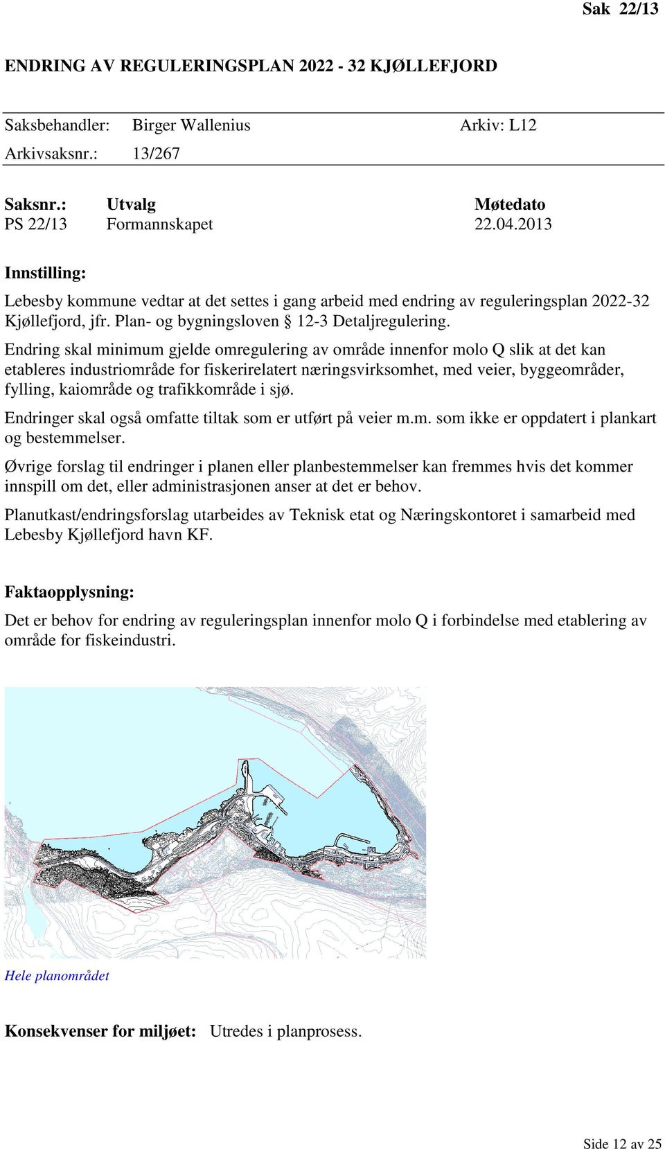 Endring skal minimum gjelde omregulering av område innenfor molo Q slik at det kan etableres industriområde for fiskerirelatert næringsvirksomhet, med veier, byggeområder, fylling, kaiområde og