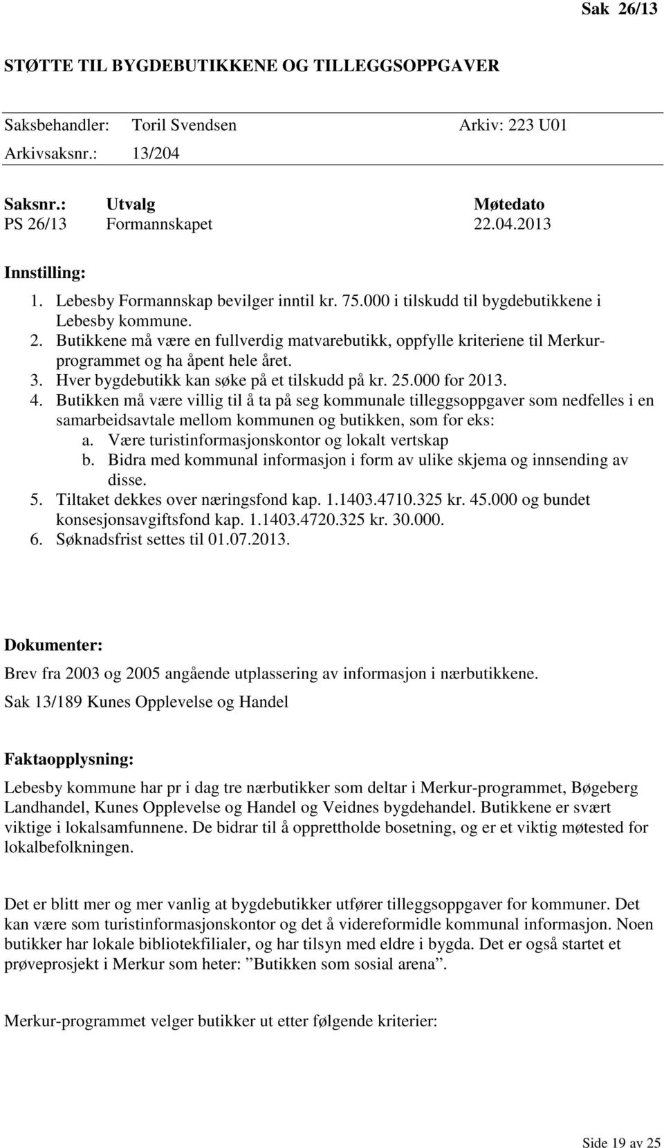 Butikkene må være en fullverdig matvarebutikk, oppfylle kriteriene til Merkurprogrammet og ha åpent hele året. 3. Hver bygdebutikk kan søke på et tilskudd på kr. 25.000 for 2013. 4.