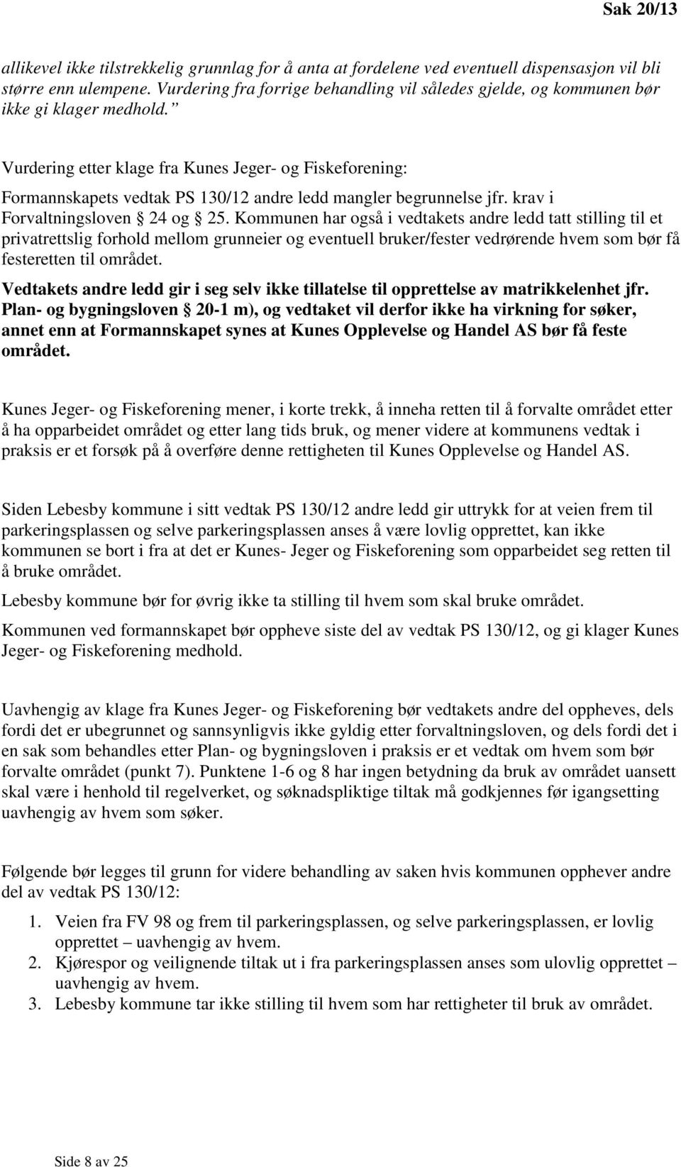 Vurdering etter klage fra Kunes Jeger- og Fiskeforening: Formannskapets vedtak PS 130/12 andre ledd mangler begrunnelse jfr. krav i Forvaltningsloven 24 og 25.