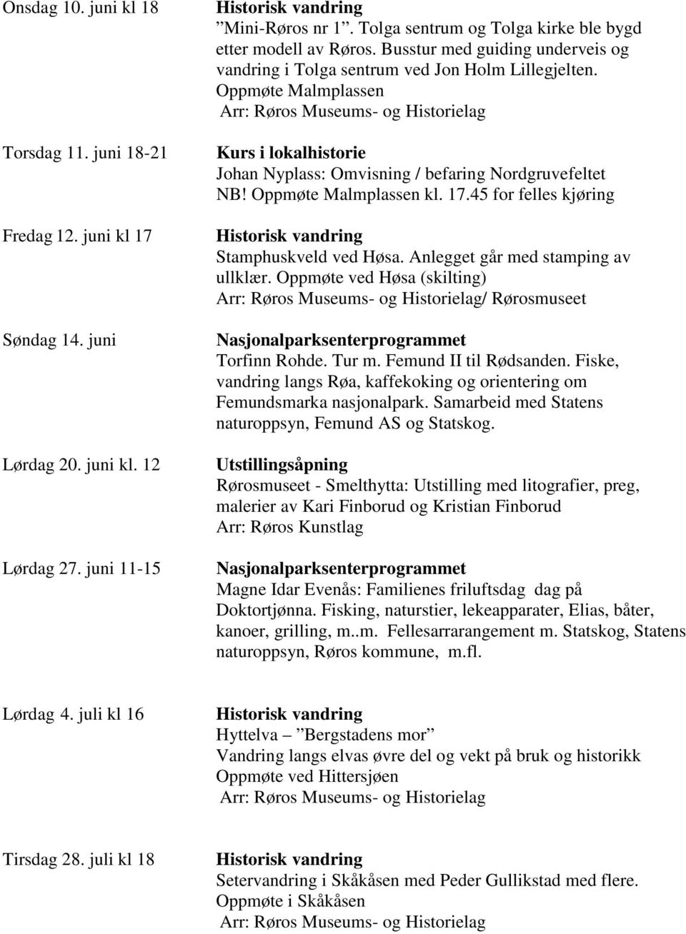 Oppmøte Malmplassen Johan Nyplass: Omvisning / befaring Nordgruvefeltet NB! Oppmøte Malmplassen kl. 17.45 for felles kjøring Stamphuskveld ved Høsa. Anlegget går med stamping av ullklær.