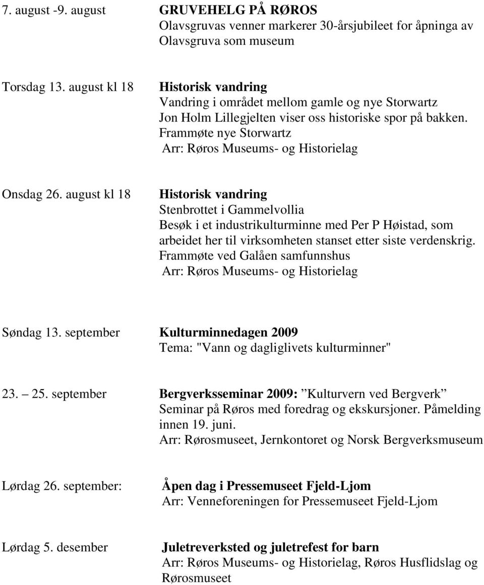 august kl 18 Stenbrottet i Gammelvollia Besøk i et industrikulturminne med Per P Høistad, som arbeidet her til virksomheten stanset etter siste verdenskrig. Frammøte ved Galåen samfunnshus Søndag 13.