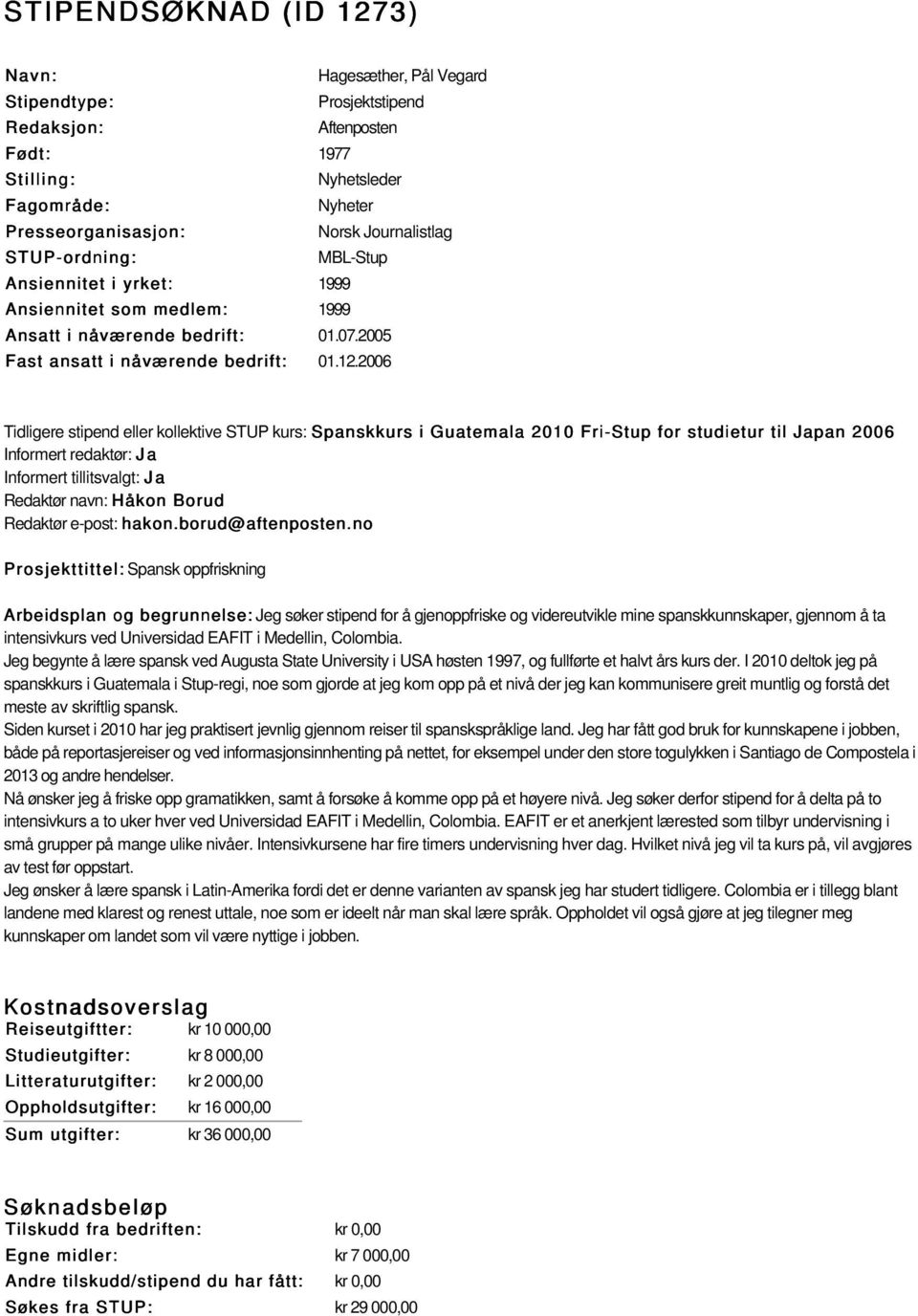 2006 Tidligere stipend eller kollektive STUP kurs: Spanskkurs i Guatemala 2010 Fri-Stup for studietur til Japan 2006 Informert tillitsvalgt: Ja Redaktør navn: Håkon Borud Redaktør e-post: hakon.