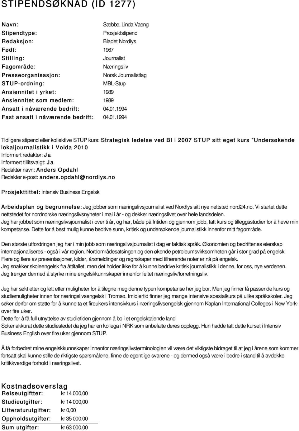 1994 Tidligere stipend eller kollektive STUP kurs: Strategisk ledelse ved BI i 2007 STUP sitt eget kurs "Undersøkende lokaljournalistikk i Volda 2010 Informert tillitsvalgt: Ja Redaktør navn: Anders