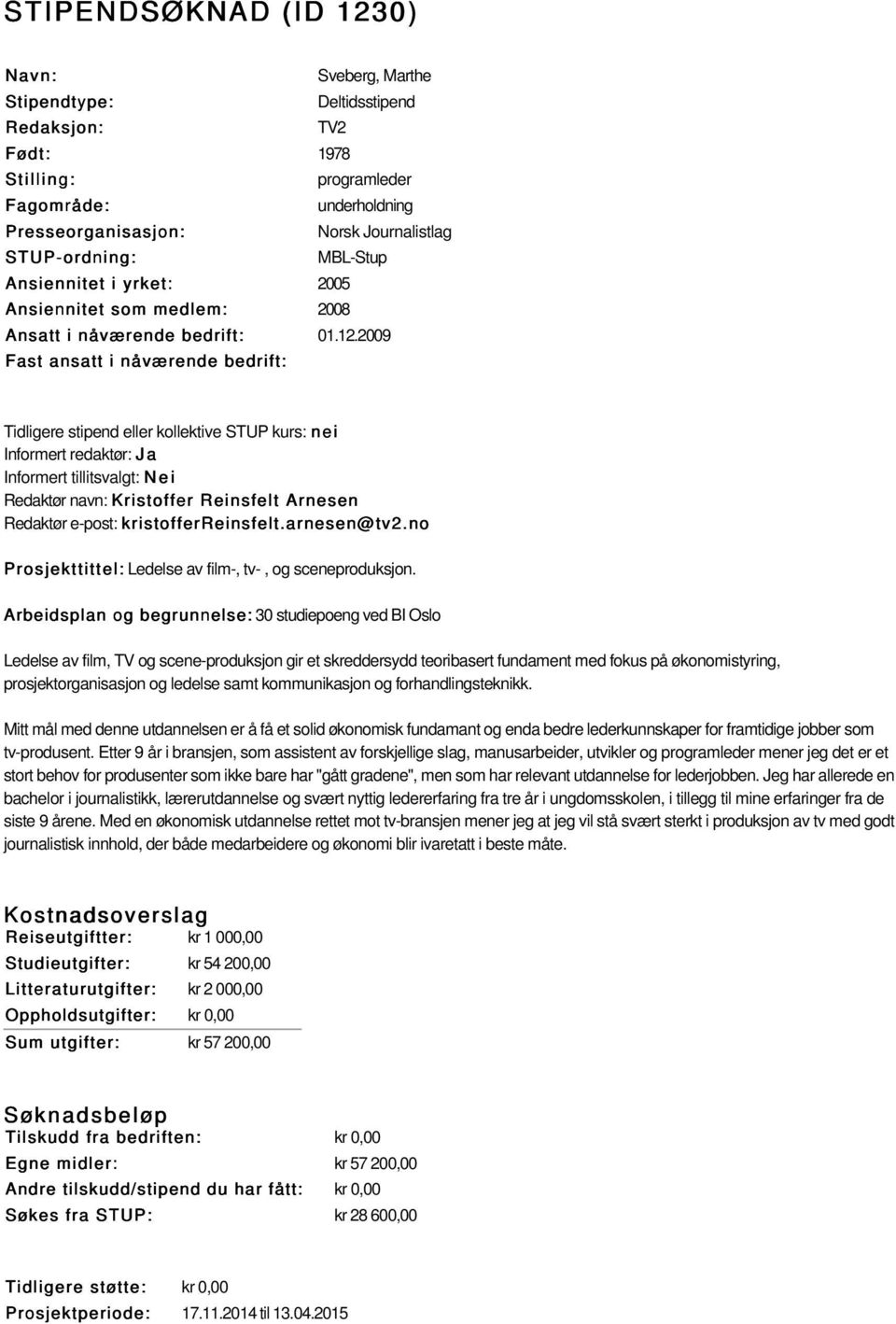 2009 Fast ansatt i nåværende bedrift: Tidligere stipend eller kollektive STUP kurs: nei Informert tillitsvalgt: Nei Redaktør navn: Kristoffer Reinsfelt Arnesen Redaktør e-post: kristofferreinsfelt.