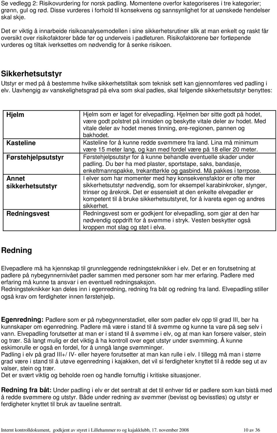 Det er viktig å innarbeide risikoanalysemodellen i sine sikkerhetsrutiner slik at man enkelt og raskt får oversikt over risikofaktorer både før og underveis i padleturen.