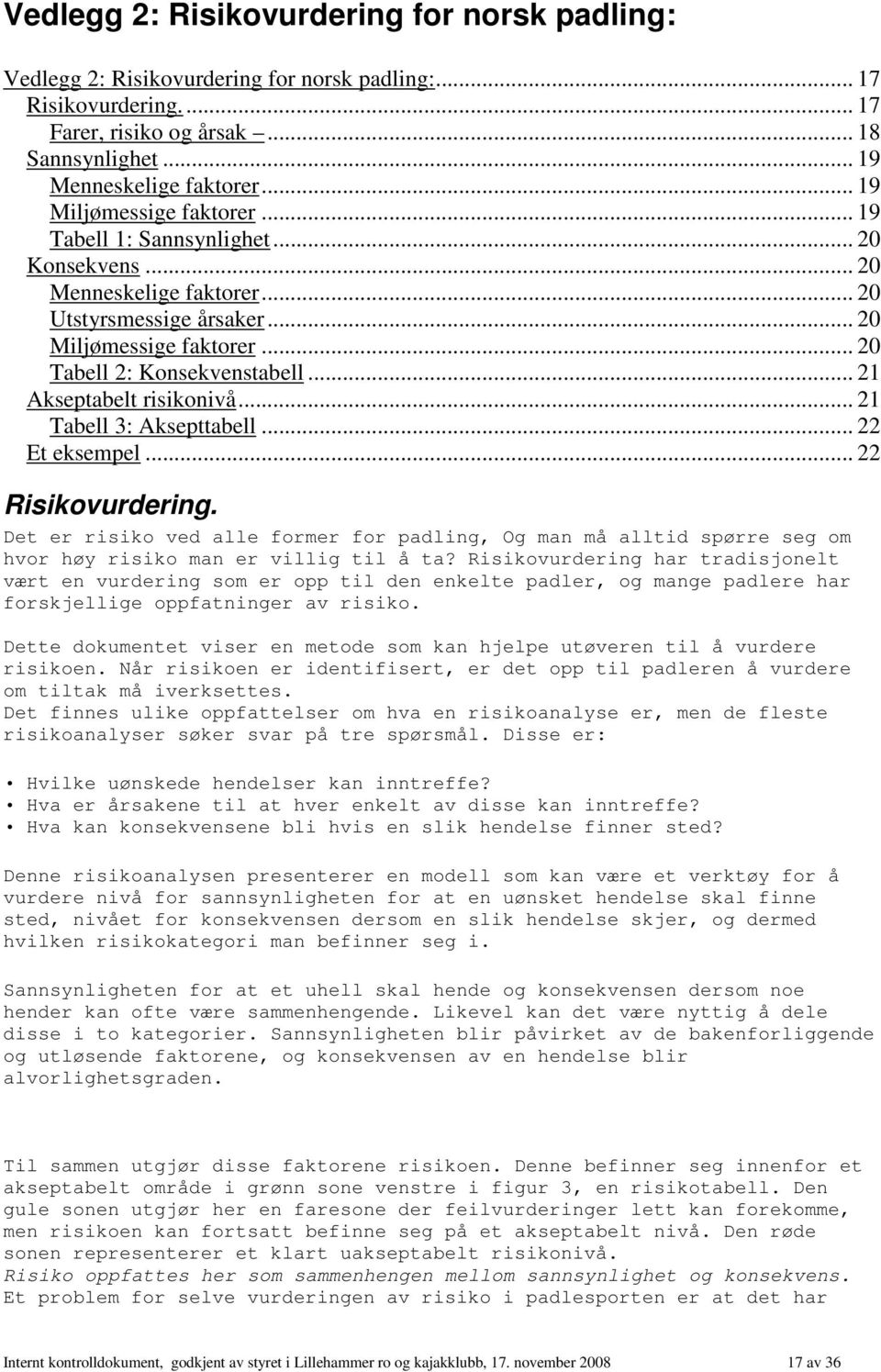 .. 21 Akseptabelt risikonivå... 21 Tabell 3: Aksepttabell... 22 Et eksempel... 22 Risikovurdering.