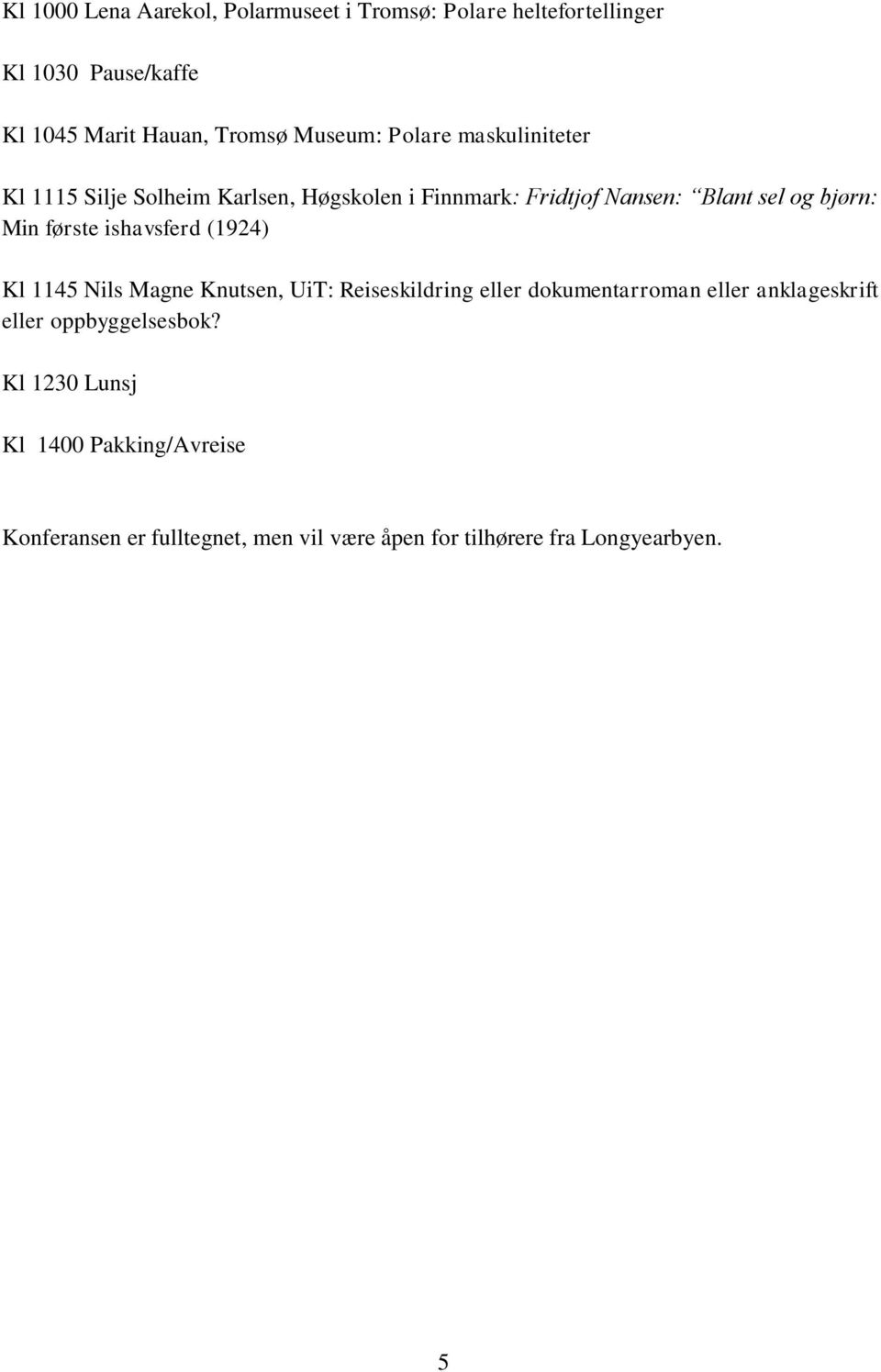 første ishavsferd (1924) Kl 1145 Nils Magne Knutsen, UiT: Reiseskildring eller dokumentarroman eller anklageskrift eller