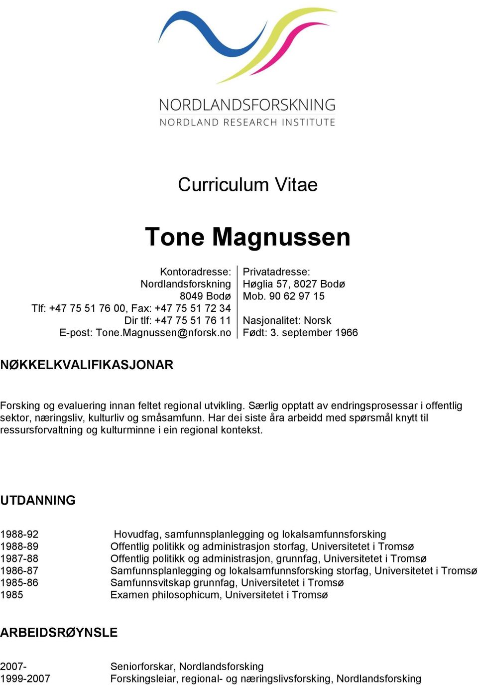 september 1966 NØKKELKVALIFIKASJONAR Forsking og evaluering innan feltet regional utvikling. Særlig opptatt av endringsprosessar i offentlig sektor, næringsliv, kulturliv og småsamfunn.