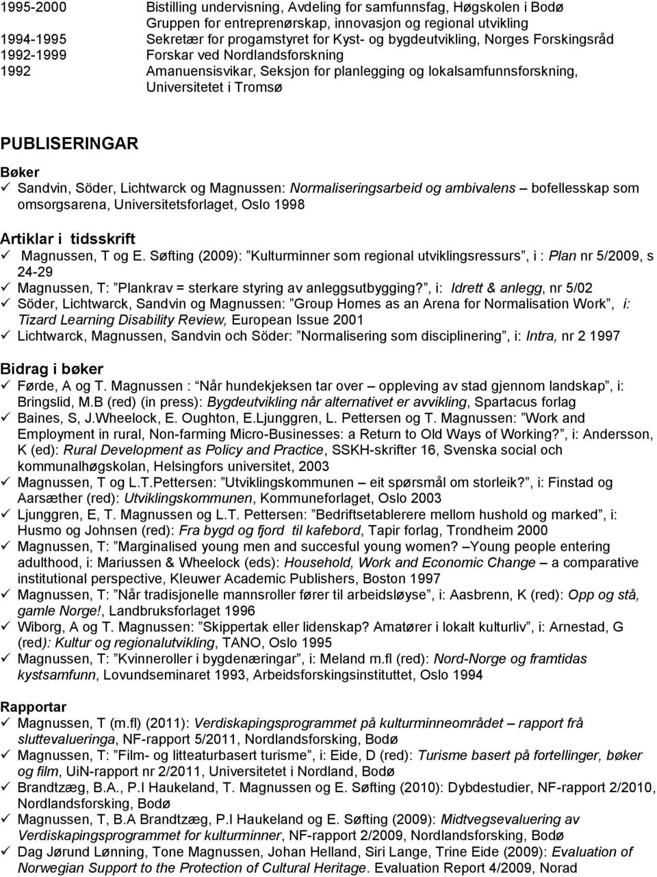 Sandvin, Söder, Lichtwarck og Magnussen: Normaliseringsarbeid og ambivalens bofellesskap som omsorgsarena, Universitetsforlaget, Oslo 1998 Artiklar i tidsskrift Magnussen, T og E.