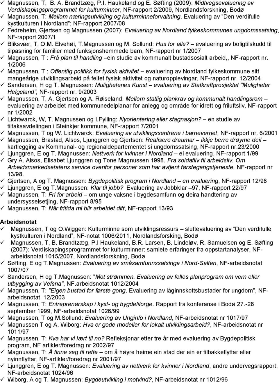 Evaluering av Den verdifulle kystkulturen i Nordland ; NF-rapport 2007/08 Fedreheim, Gjertsen og Magnussen (2007): Evaluering av Nordland fylkeskommunes ungdomssatsing, NF-rapport 2007/1 Bliksvær, T,