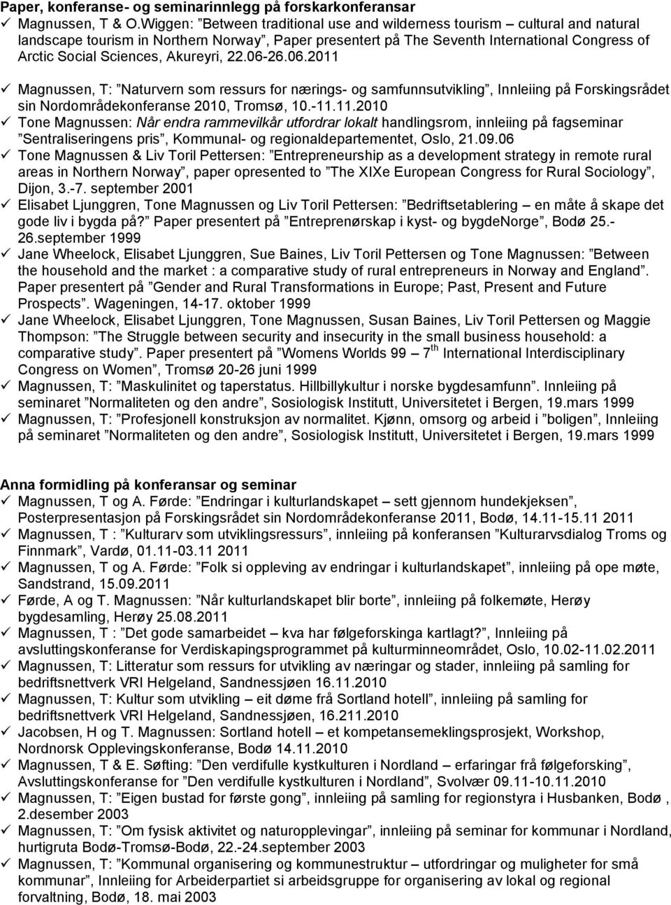 Akureyri, 22.06-26.06.2011 Magnussen, T: Naturvern som ressurs for nærings- og samfunnsutvikling, Innleiing på Forskingsrådet sin Nordområdekonferanse 2010, Tromsø, 10.-11.11.2010 Tone Magnussen: Når endra rammevilkår utfordrar lokalt handlingsrom, innleiing på fagseminar Sentraliseringens pris, Kommunal- og regionaldepartementet, Oslo, 21.