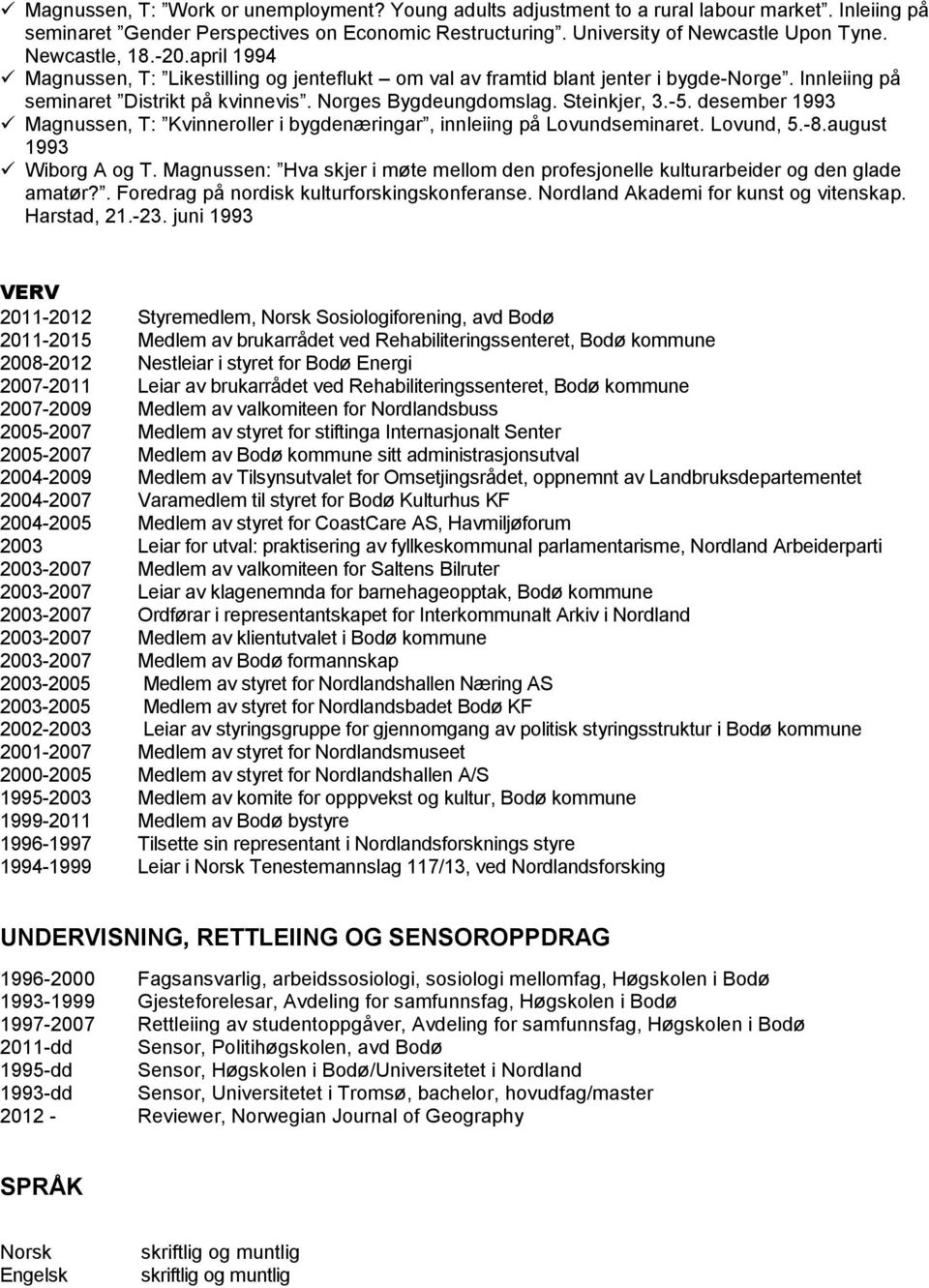 -5. desember 1993 Magnussen, T: Kvinneroller i bygdenæringar, innleiing på Lovundseminaret. Lovund, 5.-8.august 1993 Wiborg A og T.