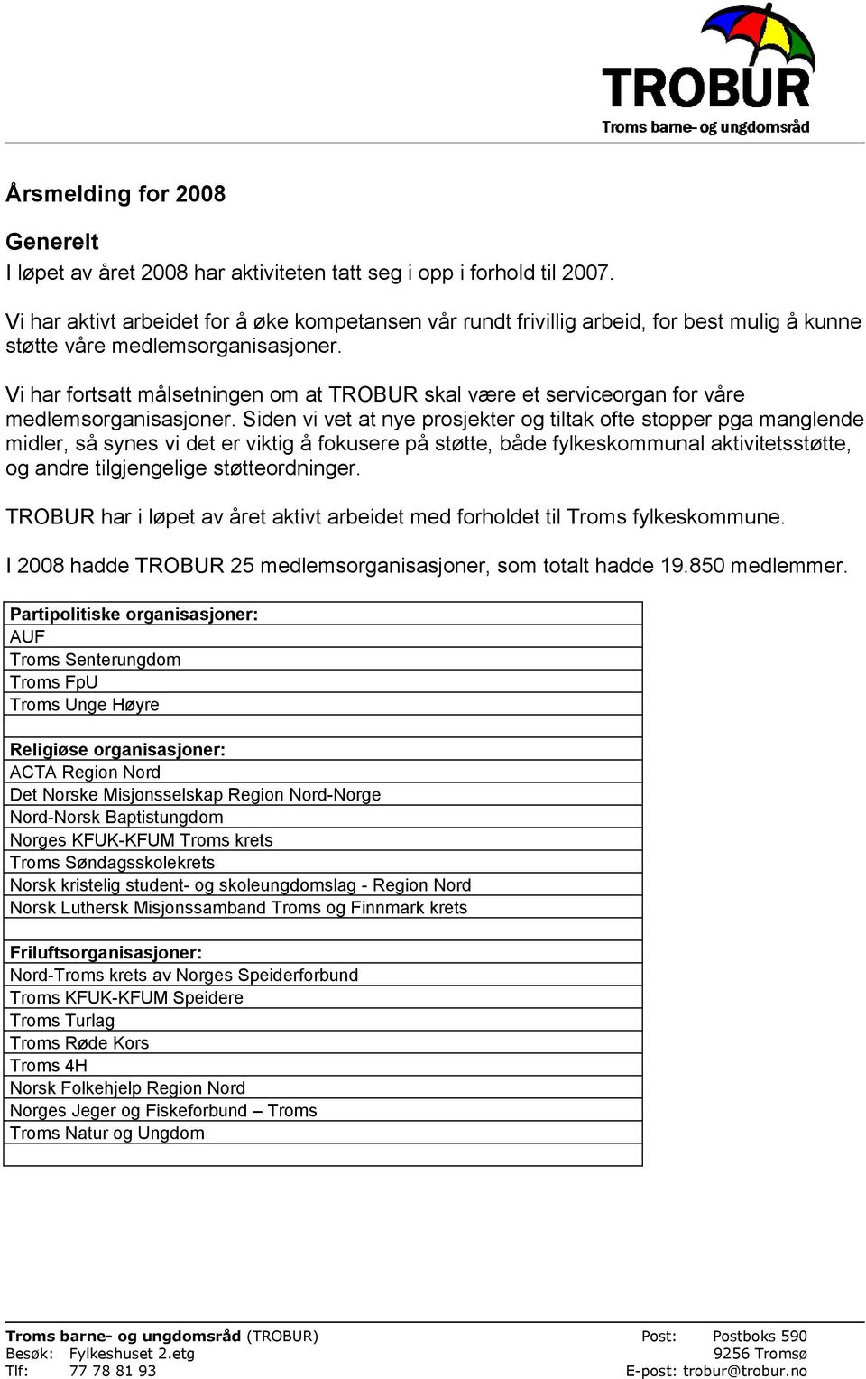 Vi har fortsatt målsetningen om at TROBUR skal være et serviceorgan for våre medlemsorganisasjoner.