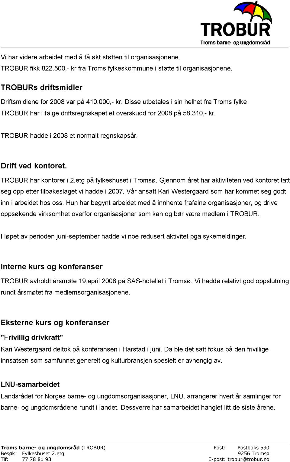 TROBUR har kontorer i 2.etg på fylkeshuset i Tromsø. Gjennom året har aktiviteten ved kontoret tatt seg opp etter tilbakeslaget vi hadde i 2007.