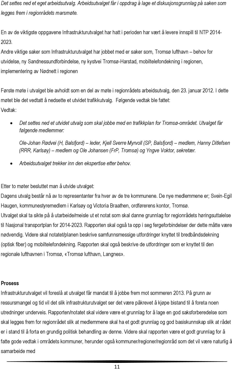 Andre viktige saker som Infrastrukturutvalget har jobbet med er saker som, Tromsø lufthavn behov for utvidelse, ny Sandnessundforbindelse, ny kystvei Tromsø-Harstad, mobiltelefondekning i regionen,