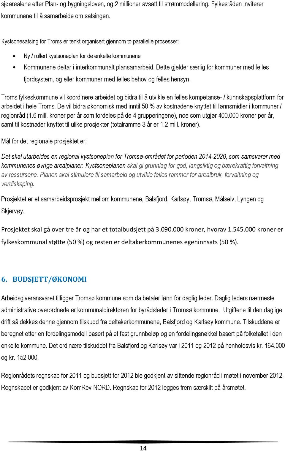 Dette gjelder særlig for kommuner med felles fjordsystem, og eller kommuner med felles behov og felles hensyn.