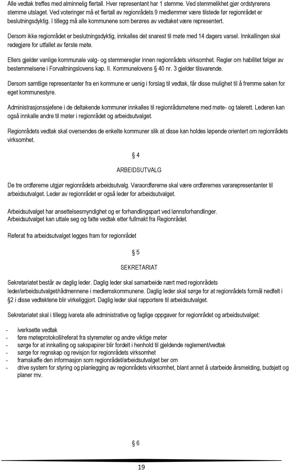 Dersom ikke regionrådet er beslutningsdyktig, innkalles det snarest til møte med 14 dagers varsel. Innkallingen skal redegjøre for utfallet av første møte.