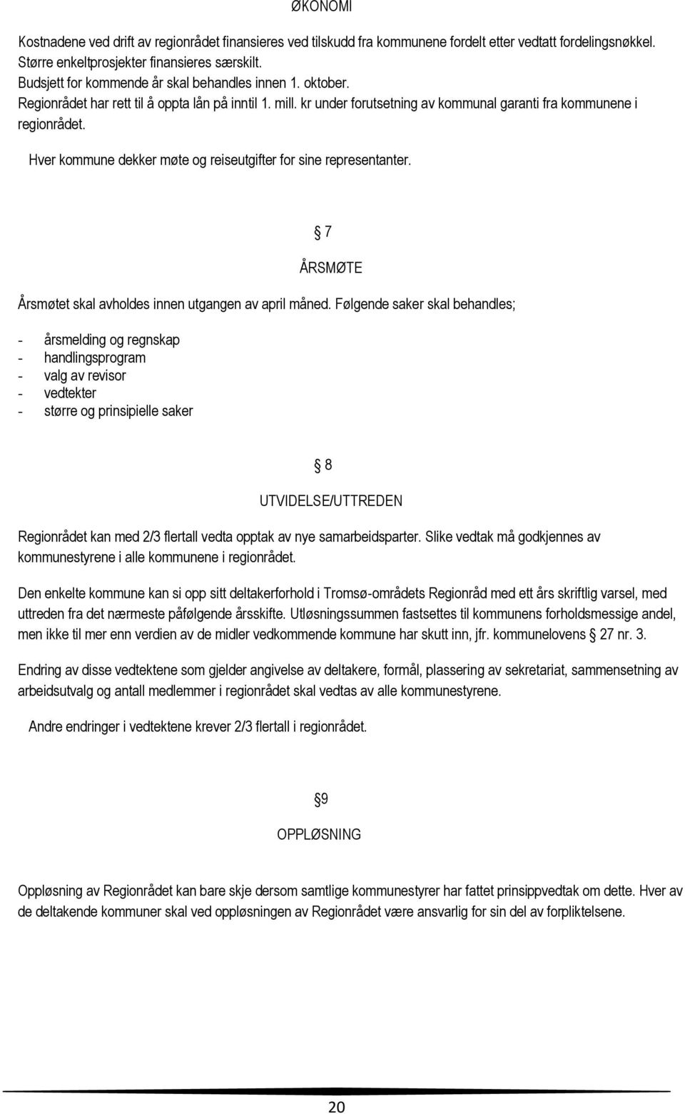 Hver kommune dekker møte og reiseutgifter for sine representanter. 7 ÅRSMØTE Årsmøtet skal avholdes innen utgangen av april måned.