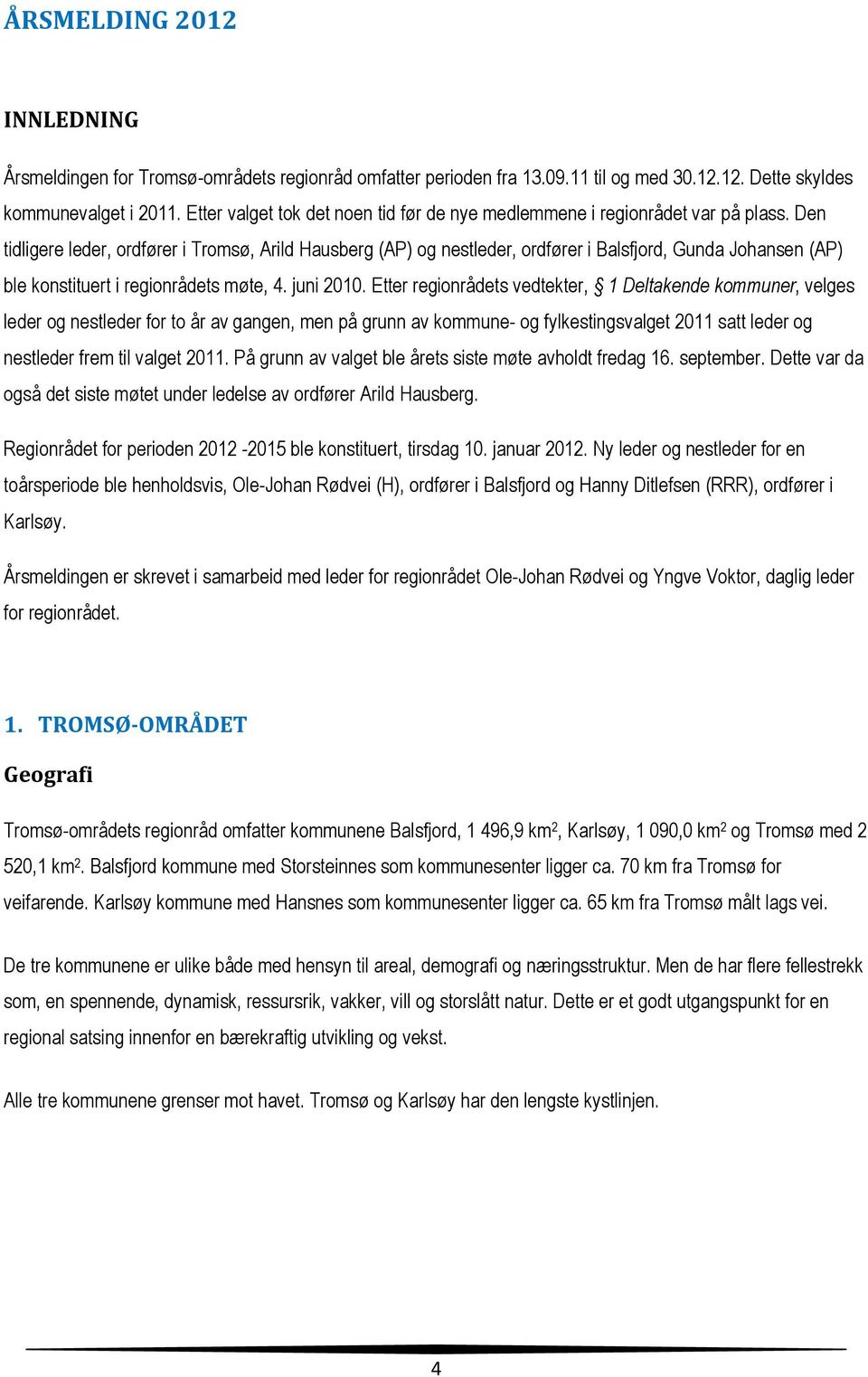 Den tidligere leder, ordfører i Tromsø, Arild Hausberg (AP) og nestleder, ordfører i Balsfjord, Gunda Johansen (AP) ble konstituert i regionrådets møte, 4. juni 2010.