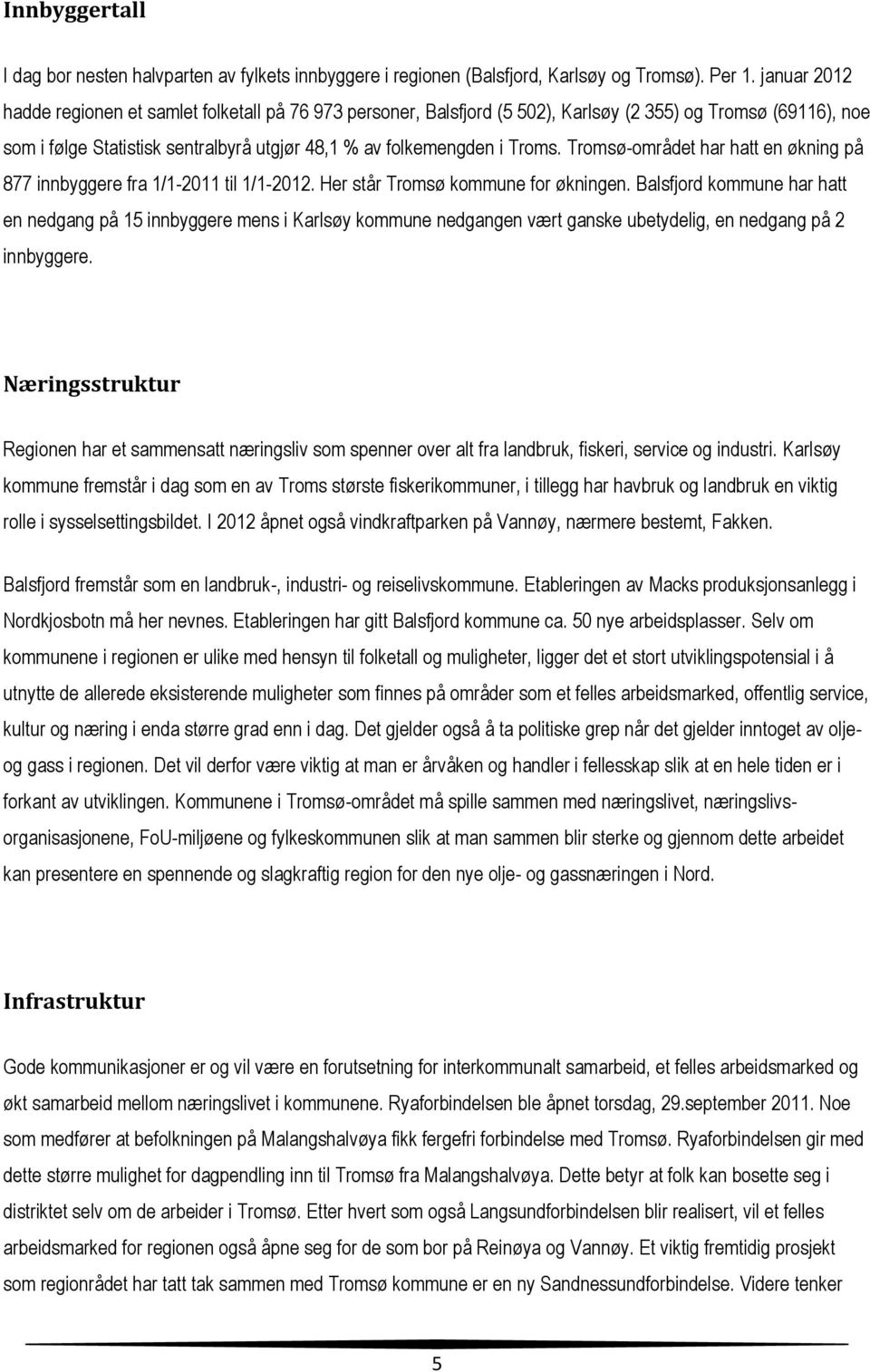 Tromsø-området har hatt en økning på 877 innbyggere fra 1/1-2011 til 1/1-2012. Her står Tromsø kommune for økningen.