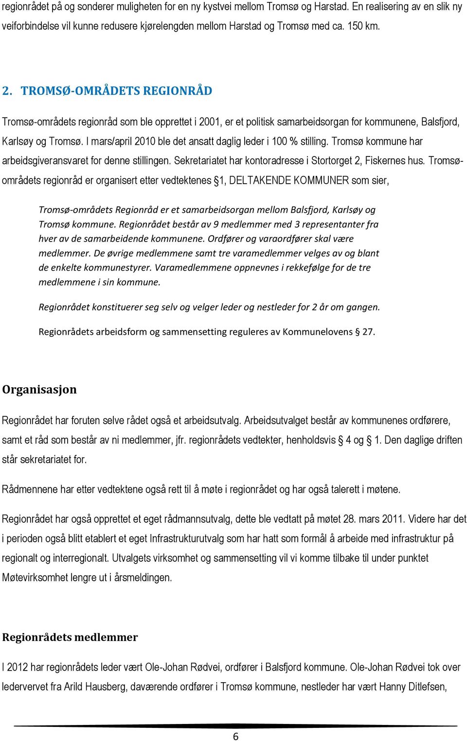 I mars/april 2010 ble det ansatt daglig leder i 100 % stilling. Tromsø kommune har arbeidsgiveransvaret for denne stillingen. Sekretariatet har kontoradresse i Stortorget 2, Fiskernes hus.