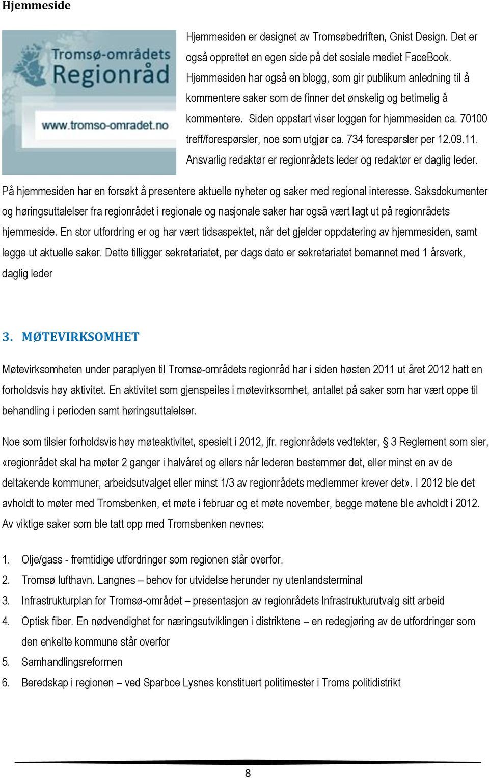 70100 treff/forespørsler, noe som utgjør ca. 734 forespørsler per 12.09.11. Ansvarlig redaktør er regionrådets leder og redaktør er daglig leder.