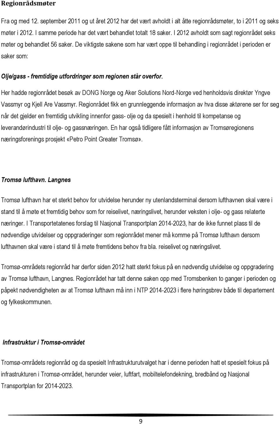 De viktigste sakene som har vært oppe til behandling i regionrådet i perioden er saker som: Olje/gass - fremtidige utfordringer som regionen står overfor.