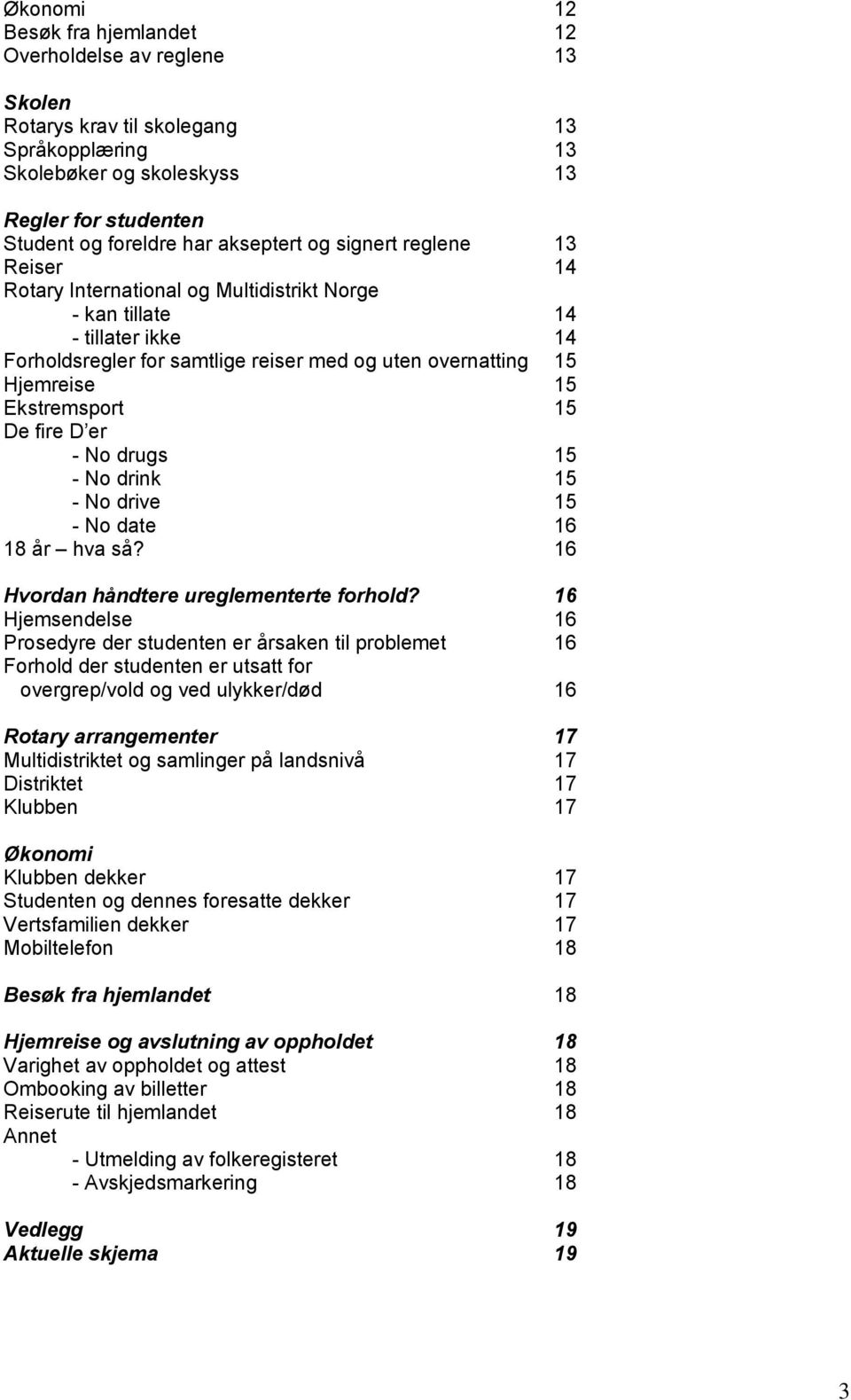 15 De fire D er - No drugs 15 - No drink 15 - No drive 15 - No date 16 18 år hva så? 16 Hvordan håndtere ureglementerte forhold?