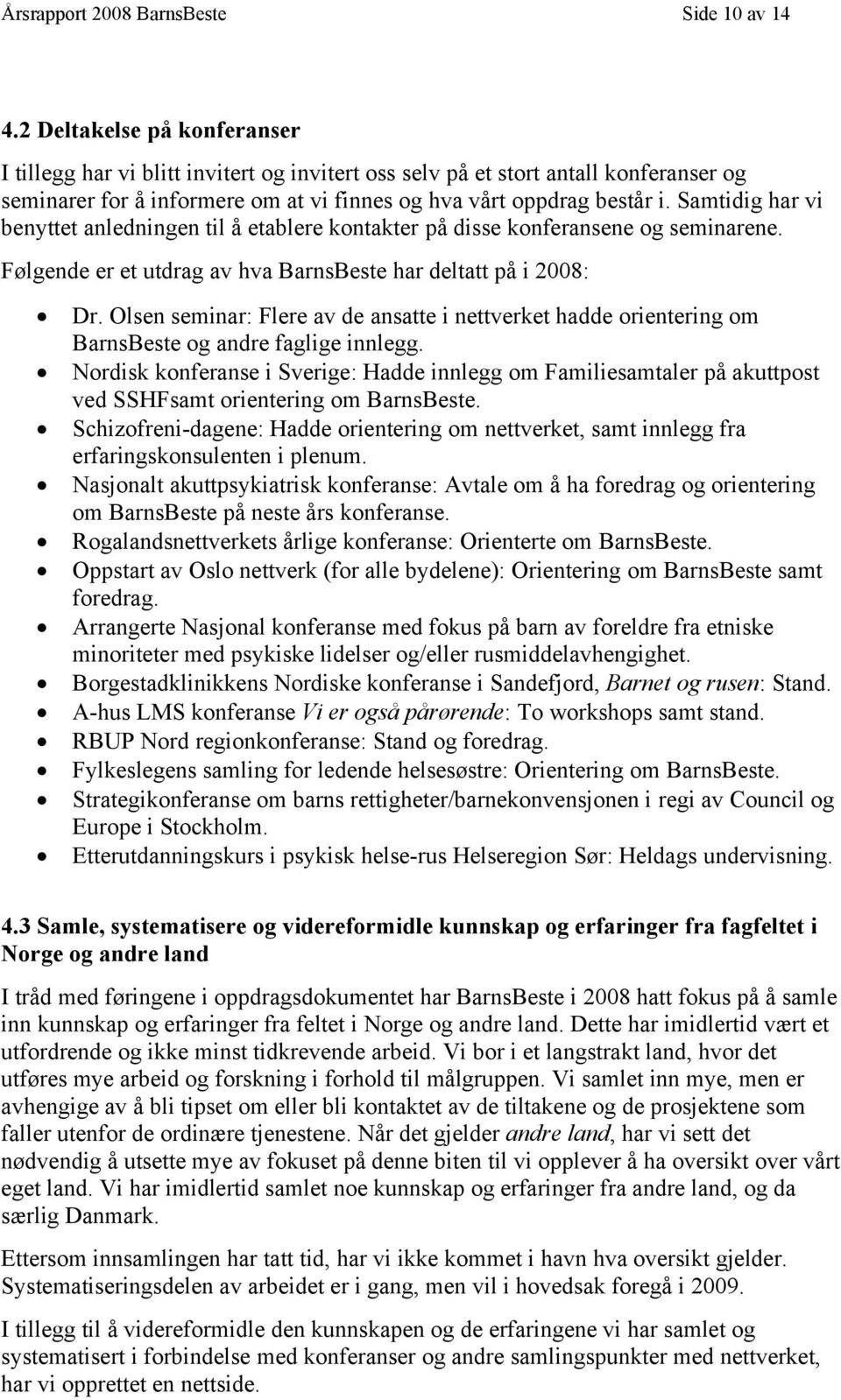 Samtidig har vi benyttet anledningen til å etablere kontakter på disse konferansene og seminarene. Følgende er et utdrag av hva BarnsBeste har deltatt på i 2008: Dr.