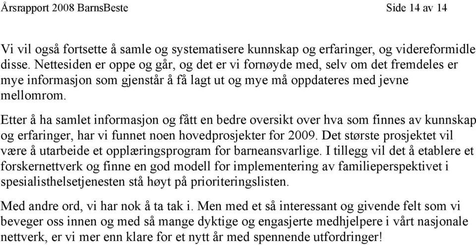 Etter å ha samlet informasjon og fått en bedre oversikt over hva som finnes av kunnskap og erfaringer, har vi funnet noen hovedprosjekter for 2009.