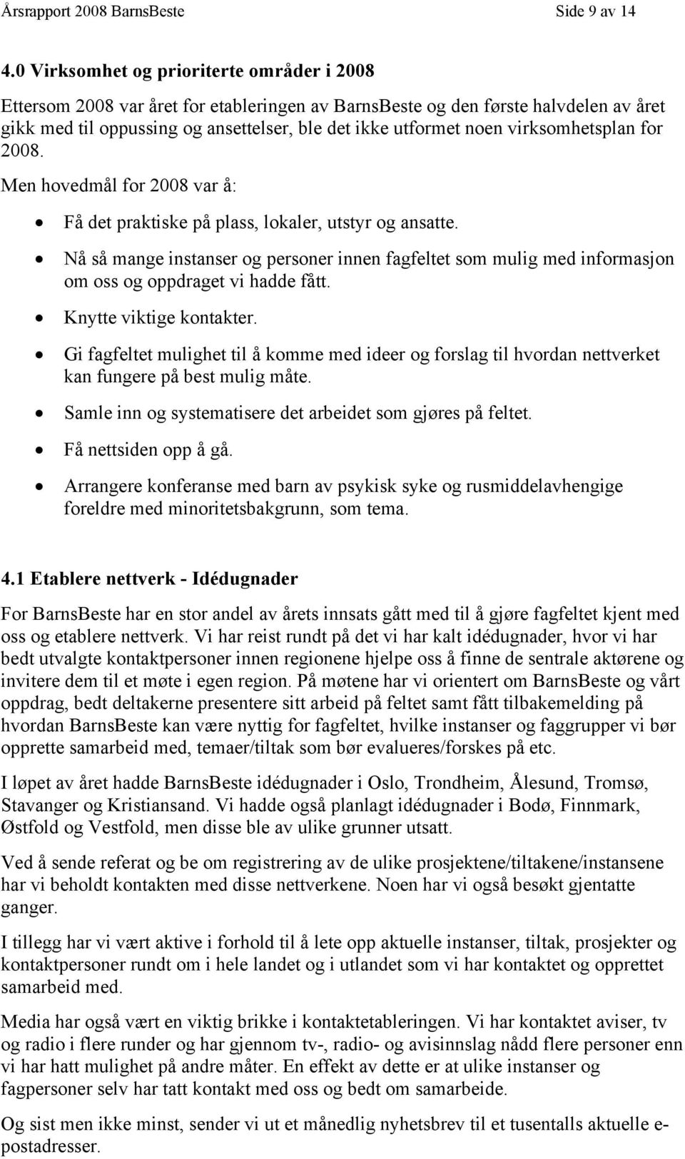 virksomhetsplan for 2008. Men hovedmål for 2008 var å: Få det praktiske på plass, lokaler, utstyr og ansatte.