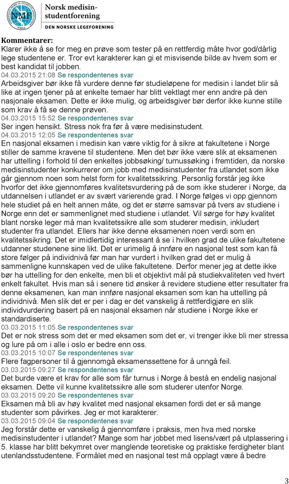 2015 21:08 Se respondentenes svar Arbeidsgiver bør ikke få vurdere denne før studieløpene for medisin i landet blir så like at ingen tjener på at enkelte temaer har blitt vektlagt mer enn andre på