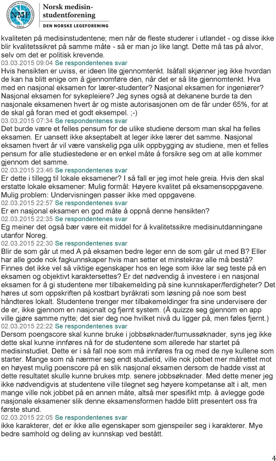 Isåfall skjønner jeg ikke hvordan de kan ha blitt enige om å gjennomføre den, når det er så lite gjennomtenkt. Hva med en nasjonal eksamen for lærer-studenter? Nasjonal eksamen for ingeniører?