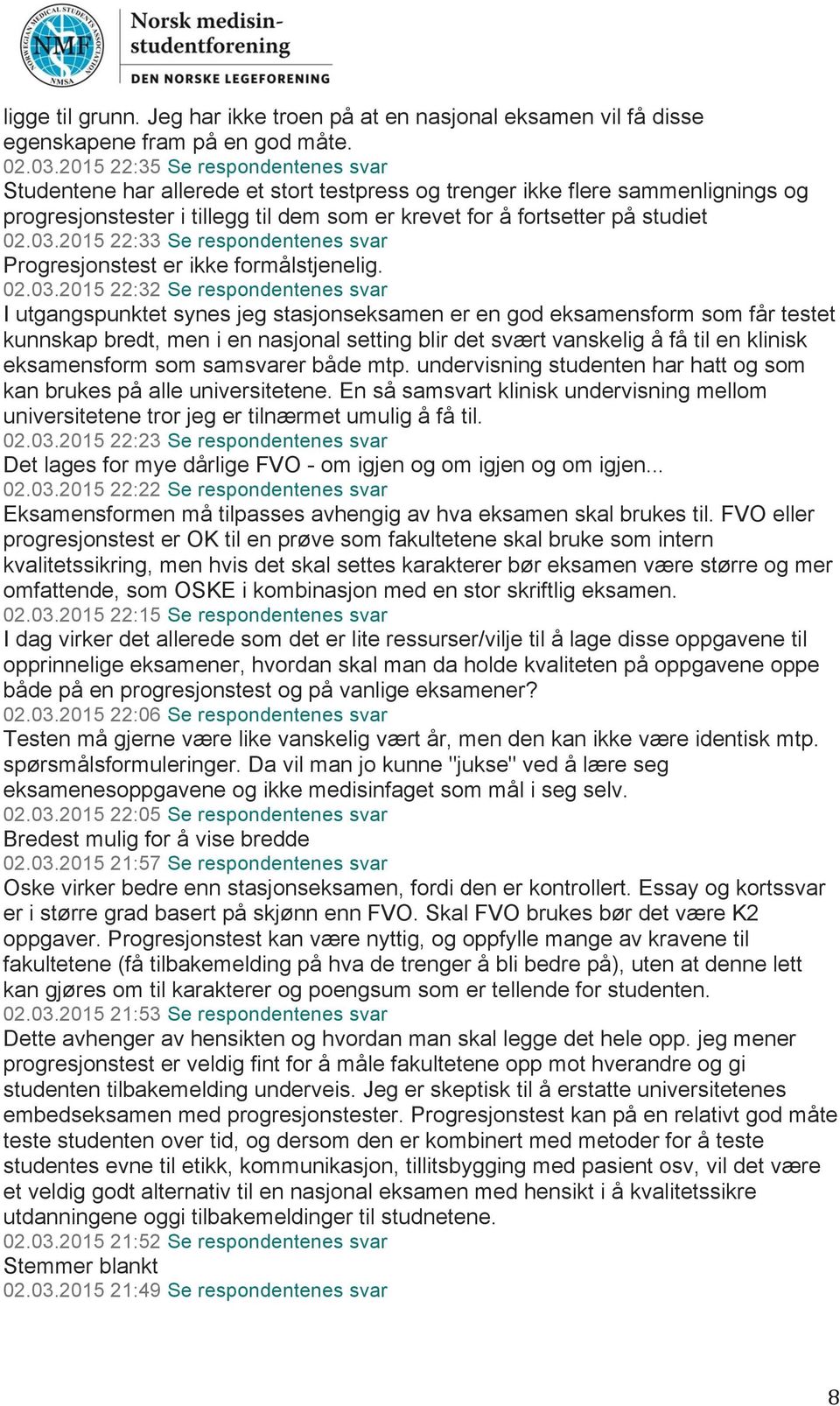 03.2015 22:33 Se respondentenes svar Progresjonstest er ikke formålstjenelig. 02.03.2015 22:32 Se respondentenes svar I utgangspunktet synes jeg stasjonseksamen er en god eksamensform som får testet